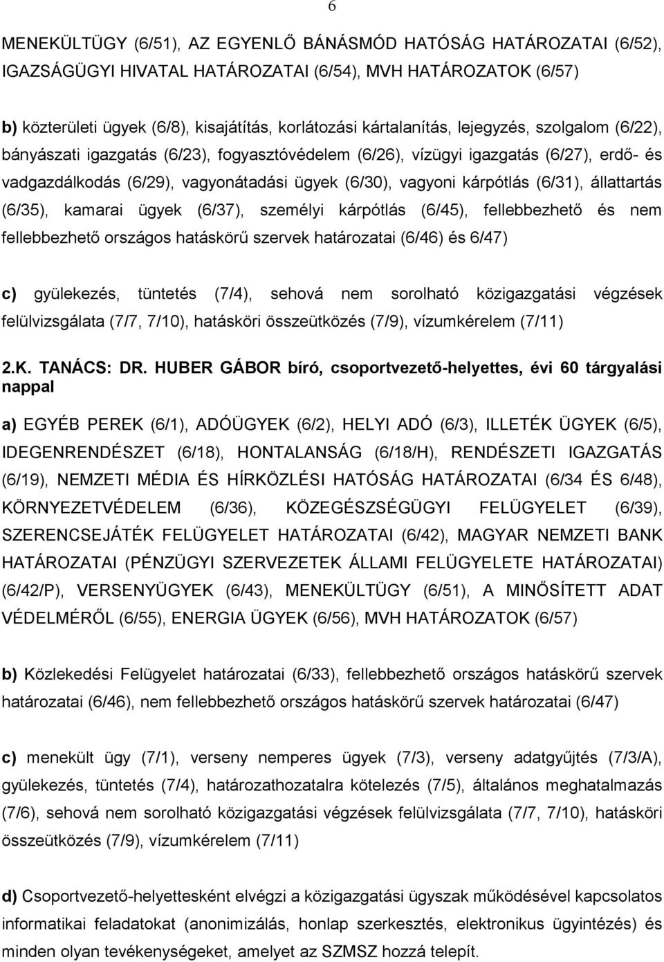 állattartás (6/35), kamarai ügyek (6/37), személyi kárpótlás (6/45), fellebbezhető és nem fellebbezhető országos hatáskörű szervek határozatai (6/46) és 6/47) c) gyülekezés, tüntetés (7/4), sehová