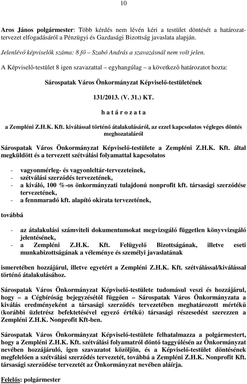 A Képviselő-testület 8 igen szavazattal egyhangúlag a következő határozatot hozta: Sárospatak Város Önkormányzat Képviselő-testületének 131/2013. (V. 31.) KT. h a t á r o z a t a a Zempléni Z.H.K. Kft.