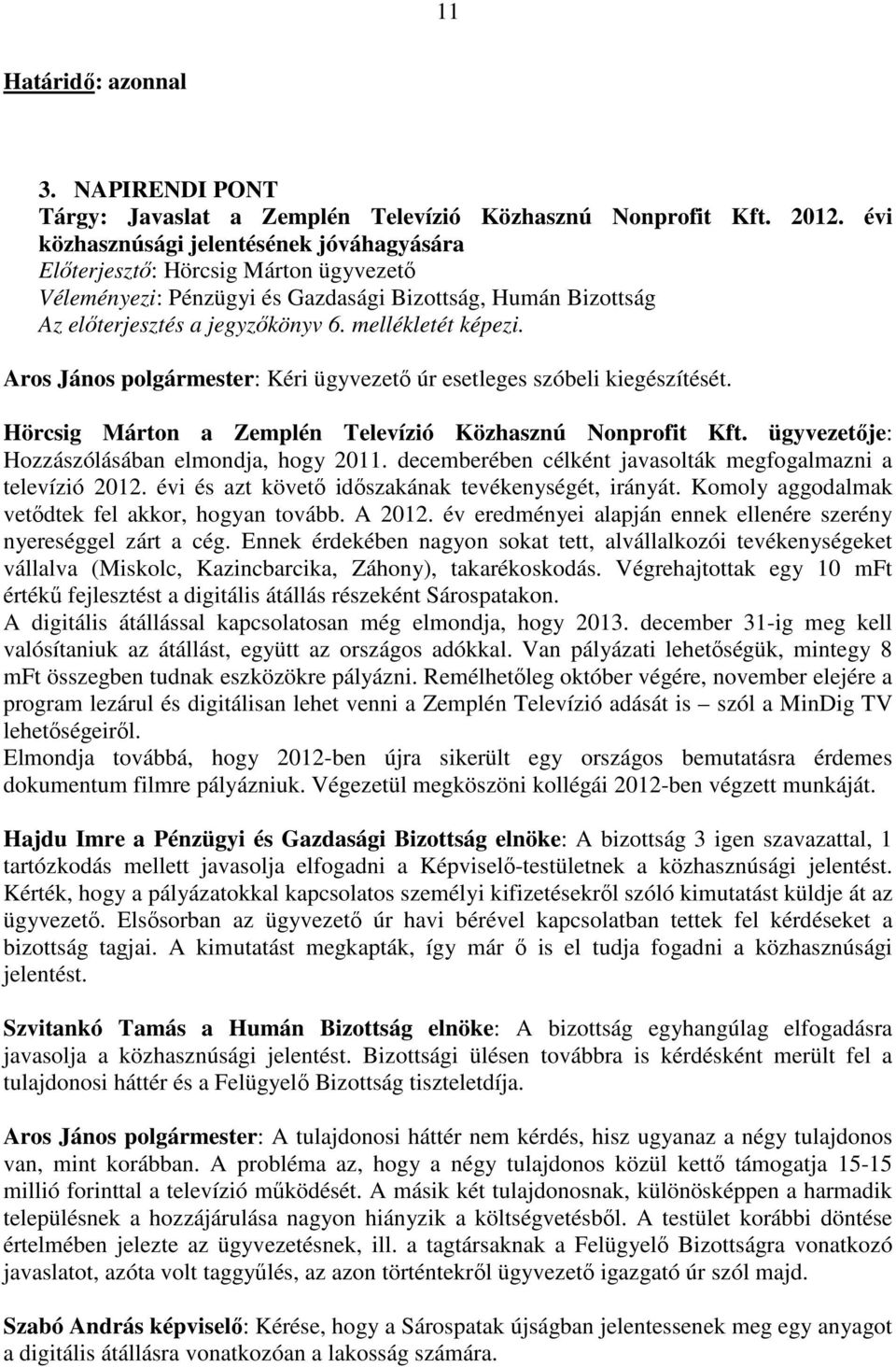 Aros János polgármester: Kéri ügyvezető úr esetleges szóbeli kiegészítését. Hörcsig Márton a Zemplén Televízió Közhasznú Nonprofit Kft. ügyvezetője: Hozzászólásában elmondja, hogy 2011.