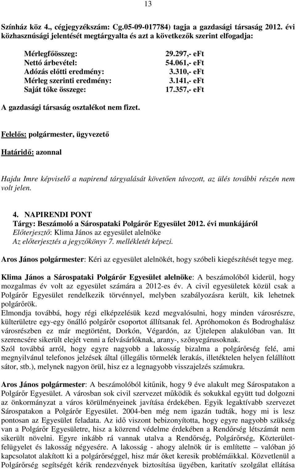 061,- eft 3.310,- eft 3.141,- eft 17.357,- eft A gazdasági társaság osztalékot nem fizet.