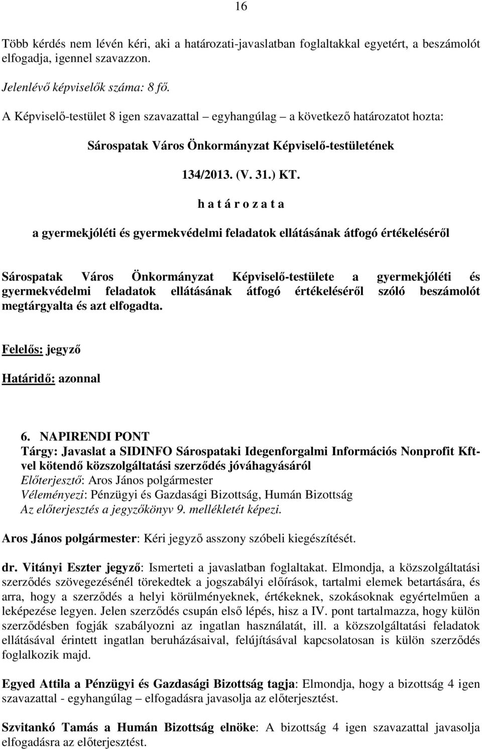 h a t á r o z a t a a gyermekjóléti és gyermekvédelmi feladatok ellátásának átfogó értékeléséről Sárospatak Város Önkormányzat Képviselő-testülete a gyermekjóléti és gyermekvédelmi feladatok