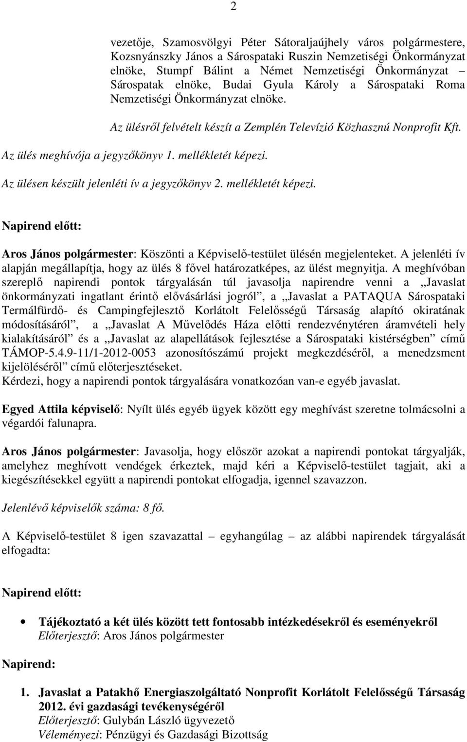 mellékletét képezi. Az ülésen készült jelenléti ív a jegyzőkönyv 2. mellékletét képezi. Napirend előtt: Aros János polgármester: Köszönti a Képviselő-testület ülésén megjelenteket.