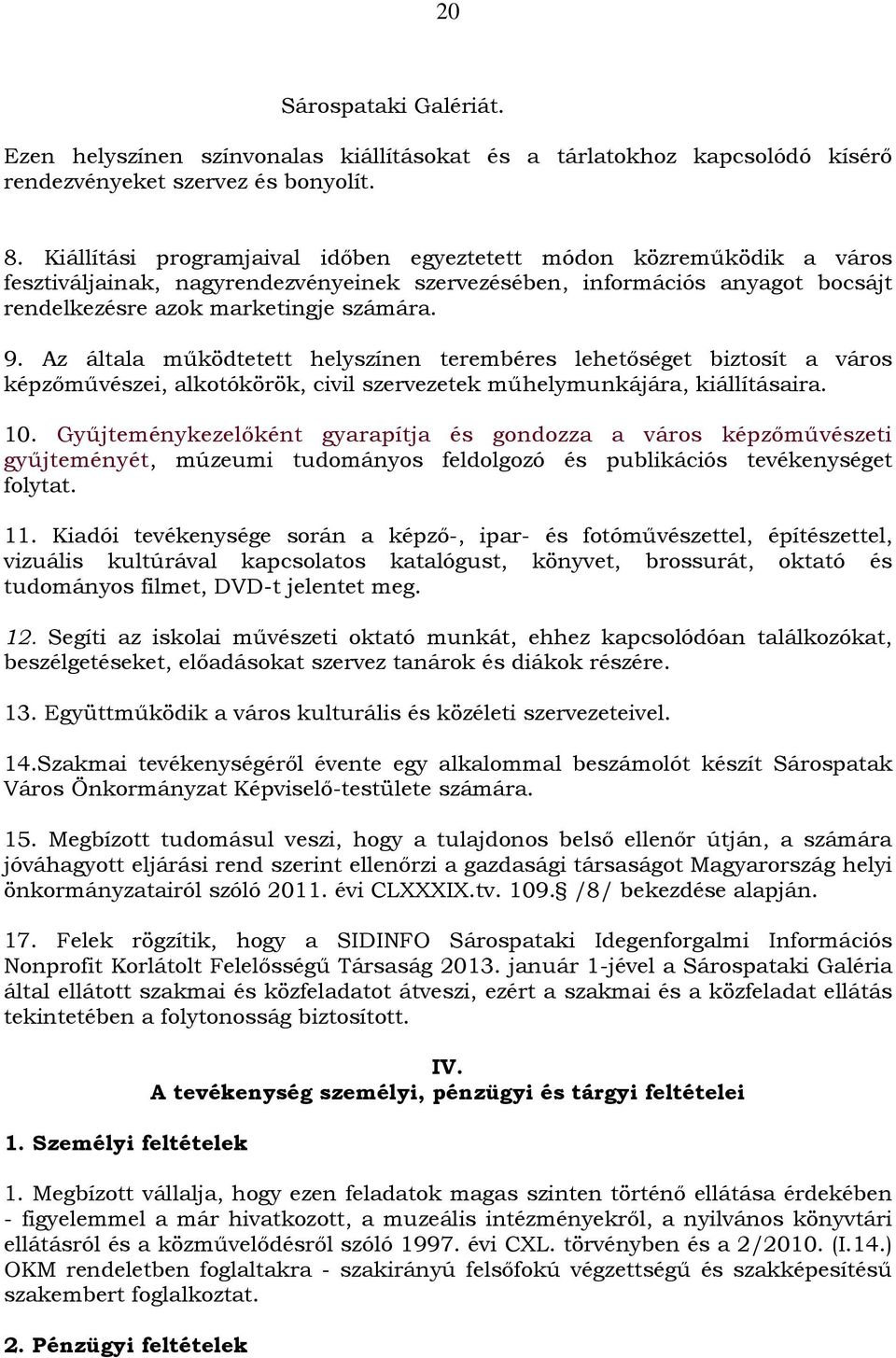 Az általa működtetett helyszínen terembéres lehetőséget biztosít a város képzőművészei, alkotókörök, civil szervezetek műhelymunkájára, kiállításaira. 10.