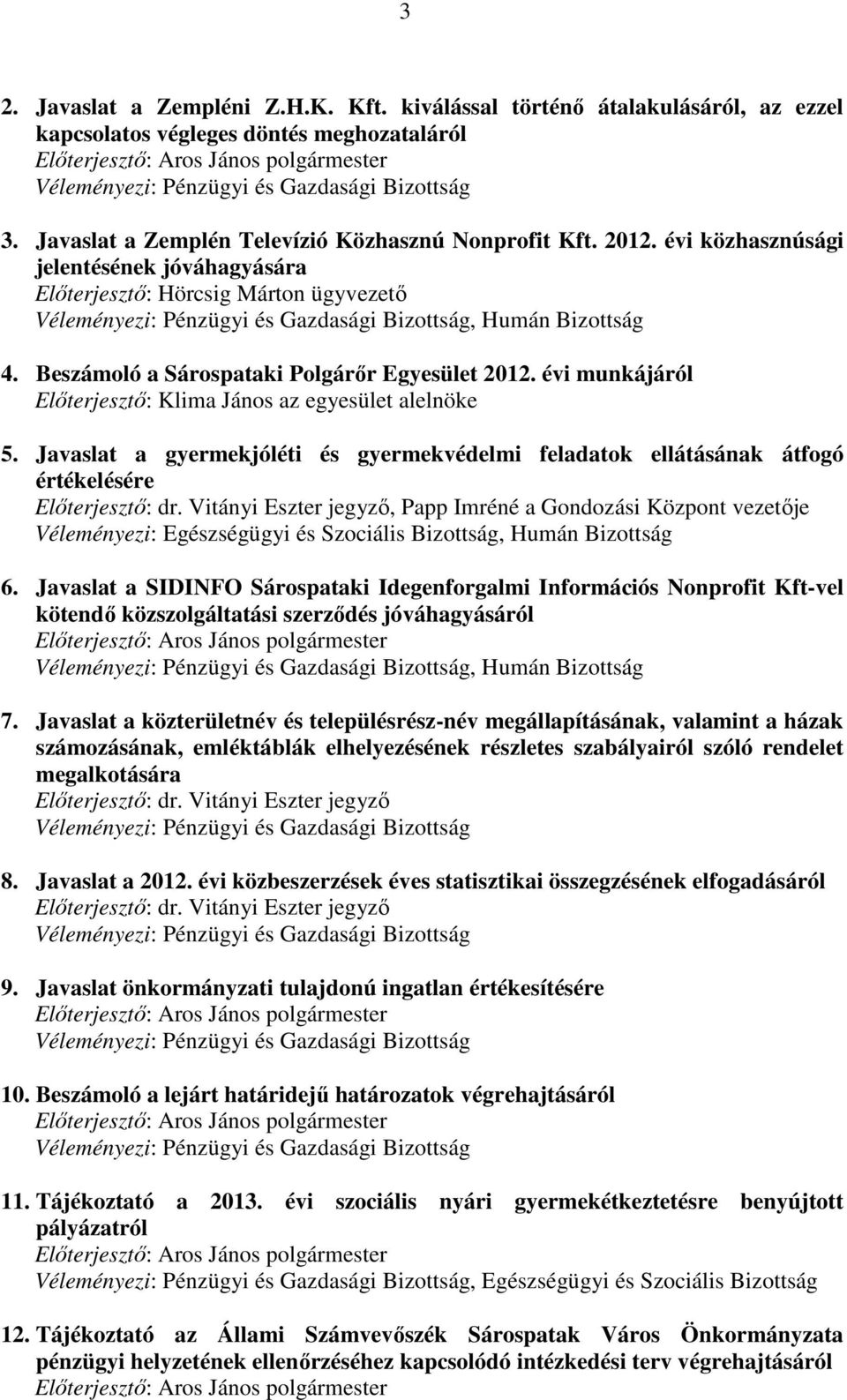 évi közhasznúsági jelentésének jóváhagyására Előterjesztő: Hörcsig Márton ügyvezető Véleményezi: Pénzügyi és Gazdasági Bizottság, Humán Bizottság 4. Beszámoló a Sárospataki Polgárőr Egyesület 2012.