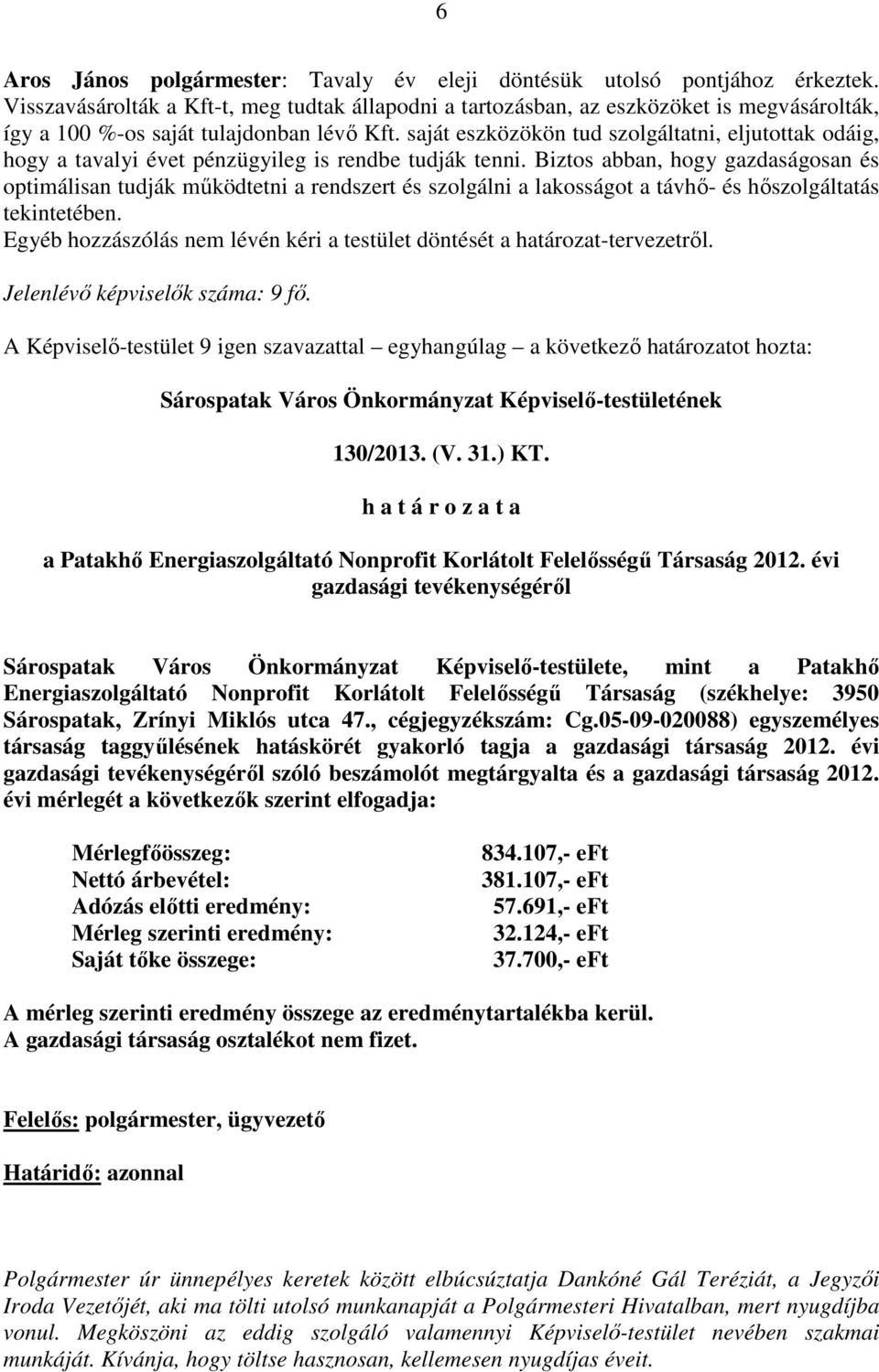 saját eszközökön tud szolgáltatni, eljutottak odáig, hogy a tavalyi évet pénzügyileg is rendbe tudják tenni.