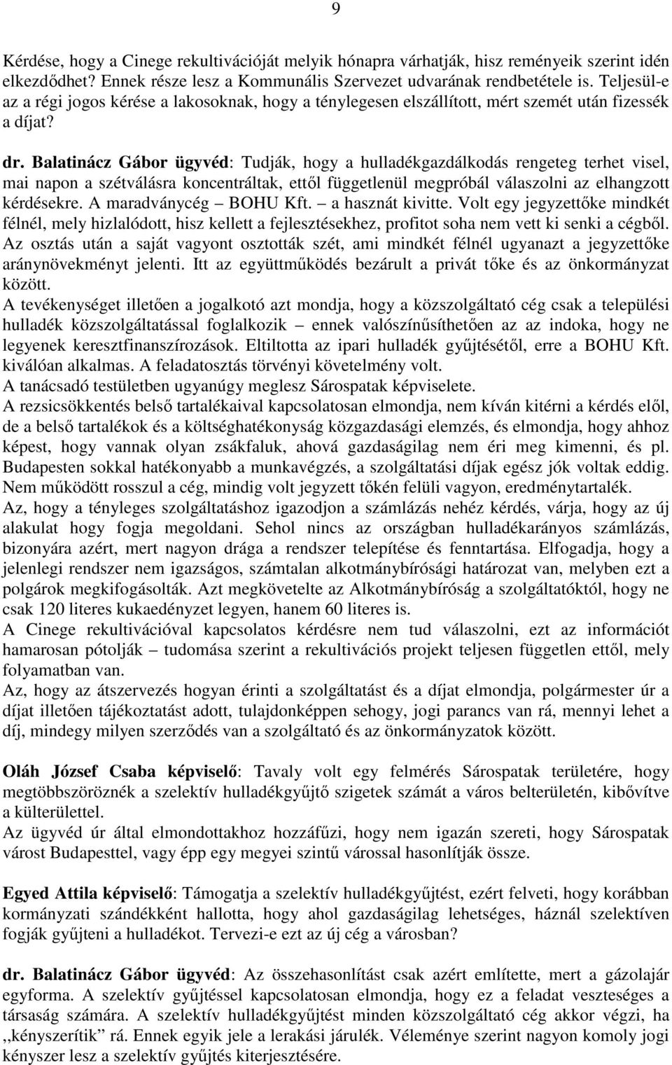 Balatinácz Gábor ügyvéd: Tudják, hogy a hulladékgazdálkodás rengeteg terhet visel, mai napon a szétválásra koncentráltak, ettől függetlenül megpróbál válaszolni az elhangzott kérdésekre.