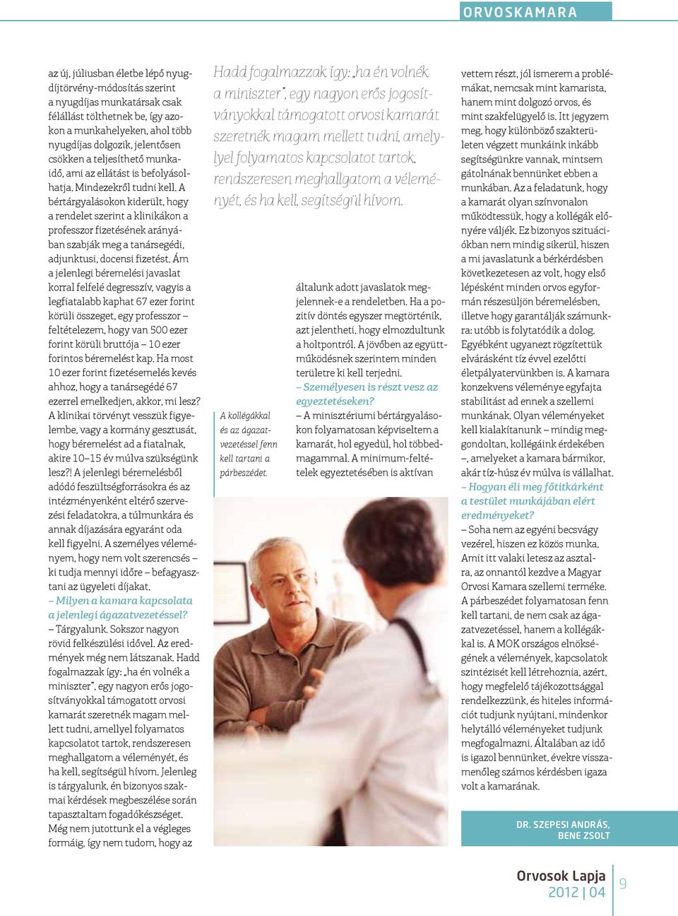 A bértárgyalásokon kiderült, hogy a rendelet szerint a klinikákon a professzor fizetésének arányában szabják meg a tanársegédi, adjunktusi, docensi fizetést.