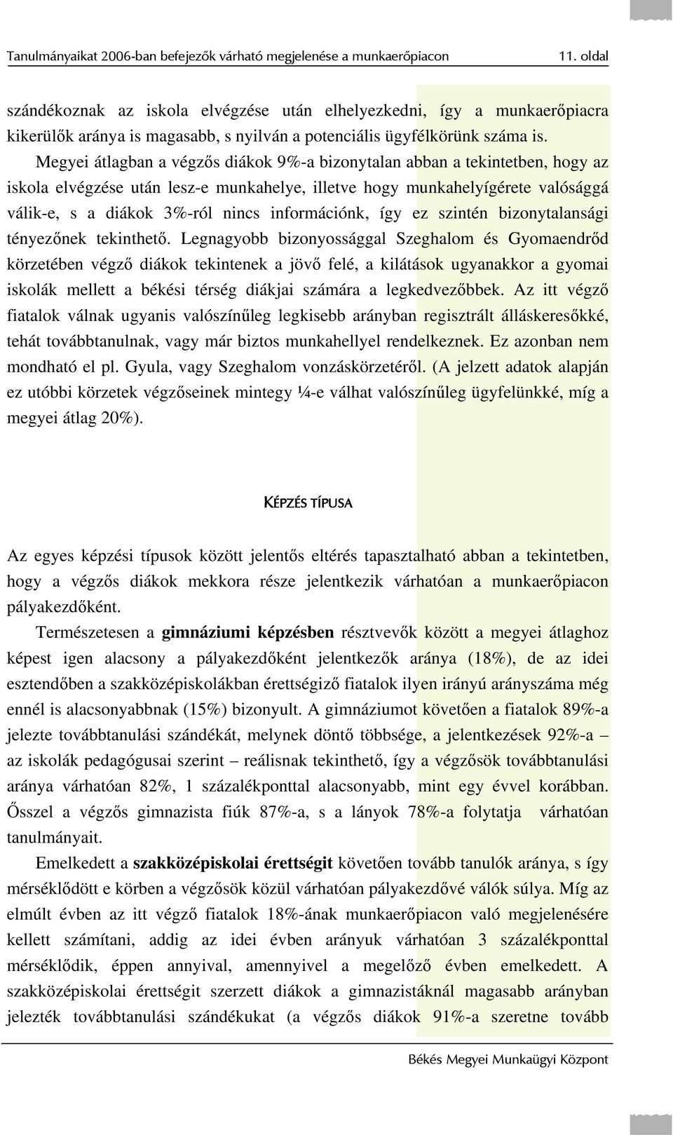 Megyei átlagban a végzős diákok 9%-a bizonytalan abban a tekintetben, hogy az iskola elvégzése után lesz-e munkahelye, illetve hogy munkahely valósággá válik-e, s a diákok 3%-ról nk, így ez szintén