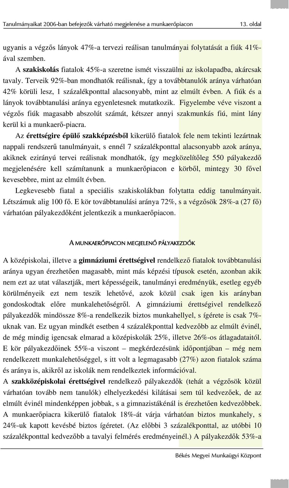 Terveik 92%-ban mondhatók reálisnak, így a továbbtanulók aránya várhatóan 42% körüli lesz, 1 százalékponttal alacsonyabb, mint az elmúlt évben.