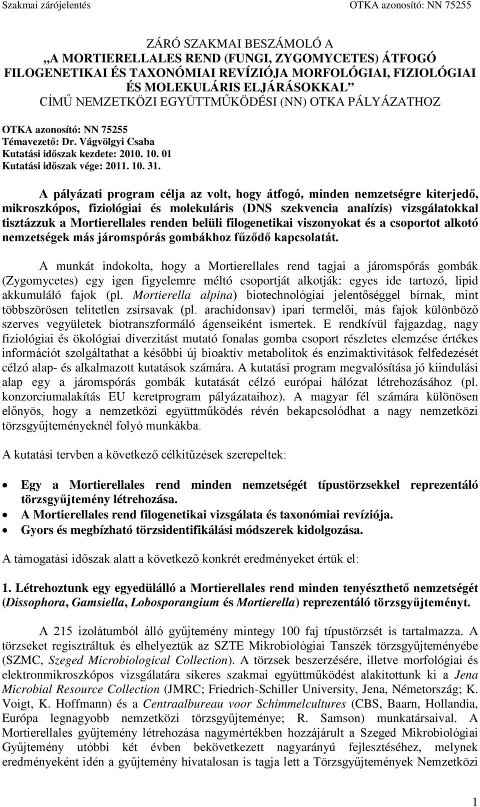 A pályázati program célja az volt, hogy átfogó, minden nemzetségre kiterjedő, mikroszkópos, fiziológiai és molekuláris (DNS szekvencia analízis) vizsgálatokkal tisztázzuk a Mortierellales renden