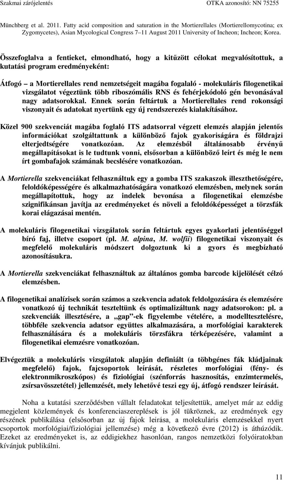 Összefoglalva a fentieket, elmondható, hogy a kitűzött célokat megvalósítottuk, a kutatási program eredményeként: Átfogó a Mortierellales rend nemzetségeit magába fogalaló - molekuláris filogenetikai
