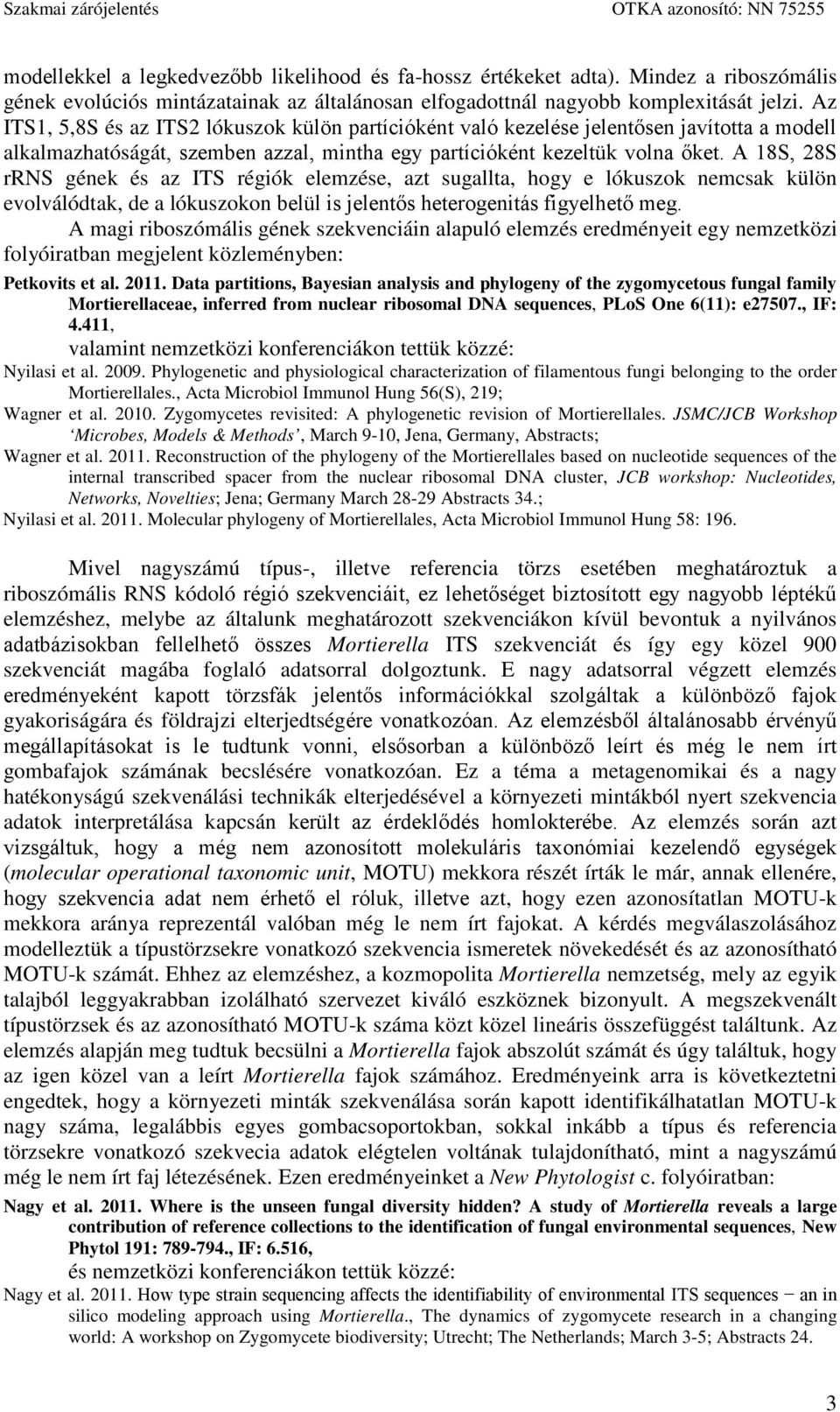 A 18S, 28S rrns gének és az ITS régiók elemzése, azt sugallta, hogy e lókuszok nemcsak külön evolválódtak, de a lókuszokon belül is jelentős heterogenitás figyelhető meg.