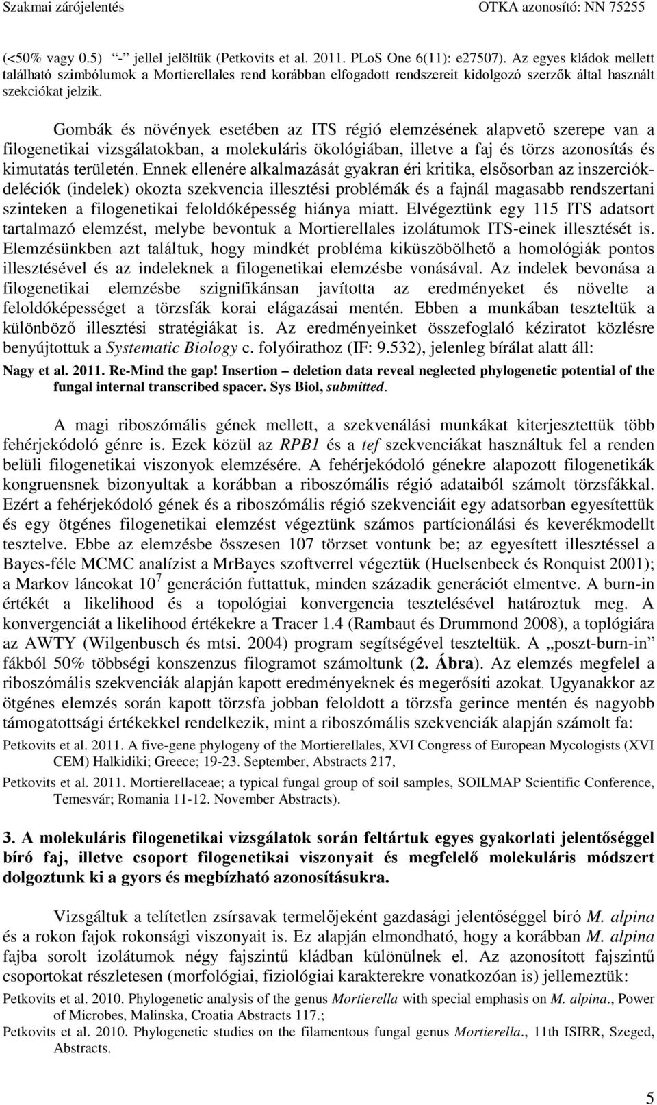 Gombák és növények esetében az ITS régió elemzésének alapvető szerepe van a filogenetikai vizsgálatokban, a molekuláris ökológiában, illetve a faj és törzs azonosítás és kimutatás területén.