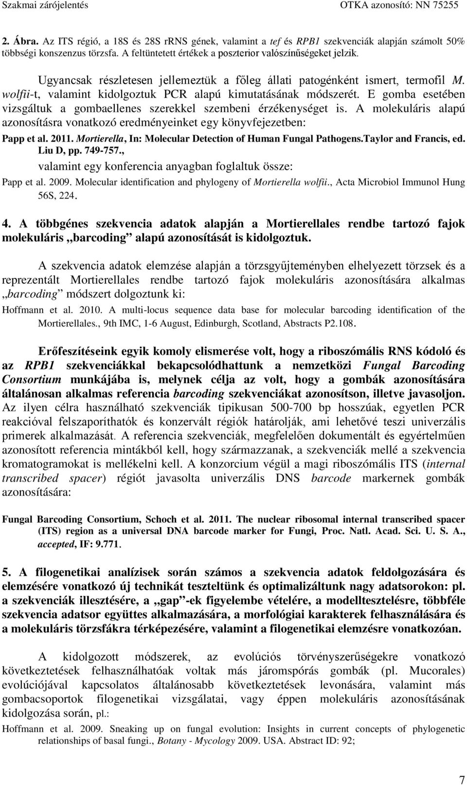 E gomba esetében vizsgáltuk a gombaellenes szerekkel szembeni érzékenységet is. A molekuláris alapú azonosításra vonatkozó eredményeinket egy könyvfejezetben: Papp et al. 2011.