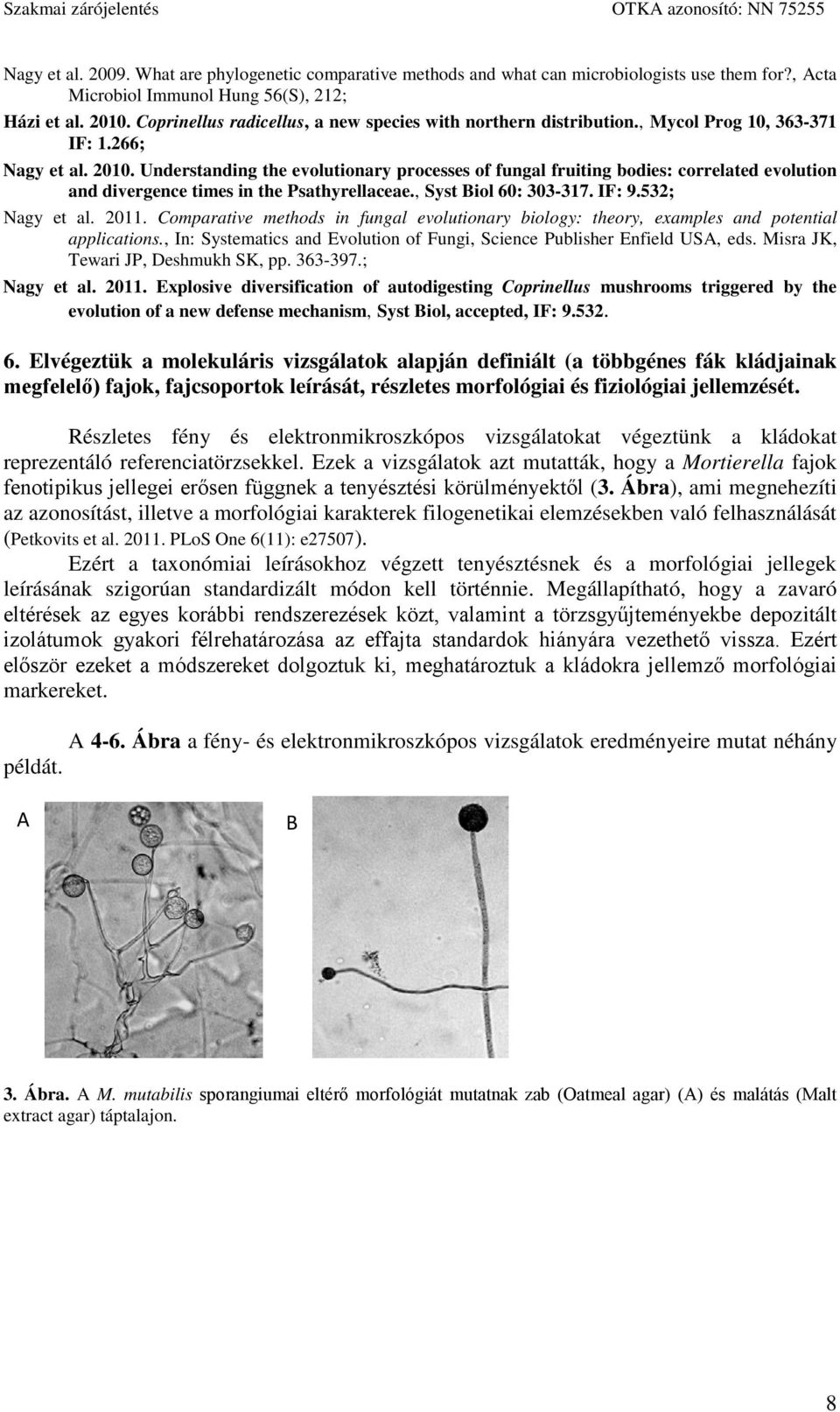 Understanding the evolutionary processes of fungal fruiting bodies: correlated evolution and divergence times in the Psathyrellaceae., Syst Biol 60: 303-317. IF: 9.532; Nagy et al. 2011.