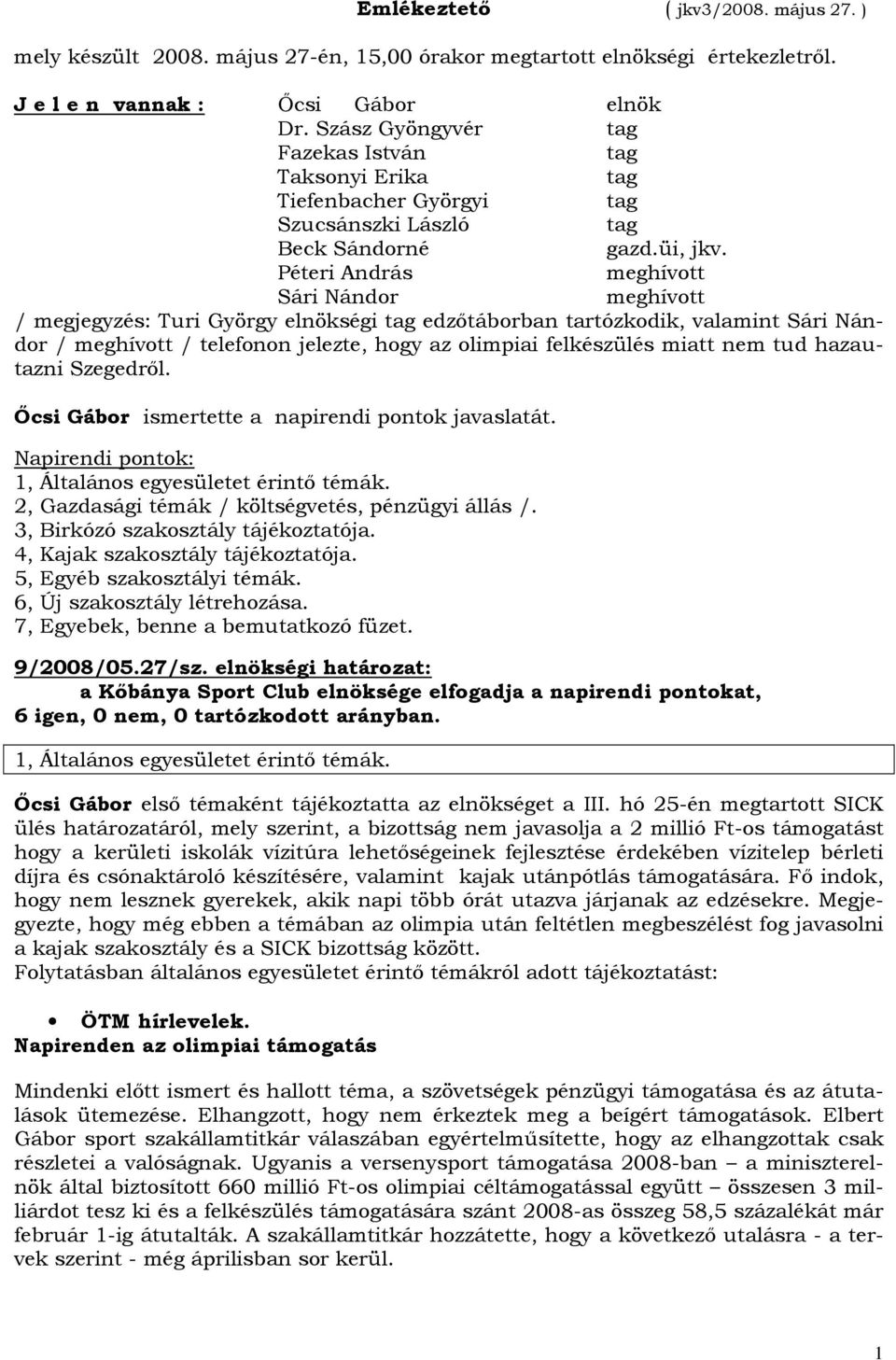 Péteri András meghívott Sári Nándor meghívott / megjegyzés: Turi György elnökségi tag edzıtáborban tartózkodik, valamint Sári Nándor / meghívott / telefonon jelezte, hogy az olimpiai felkészülés