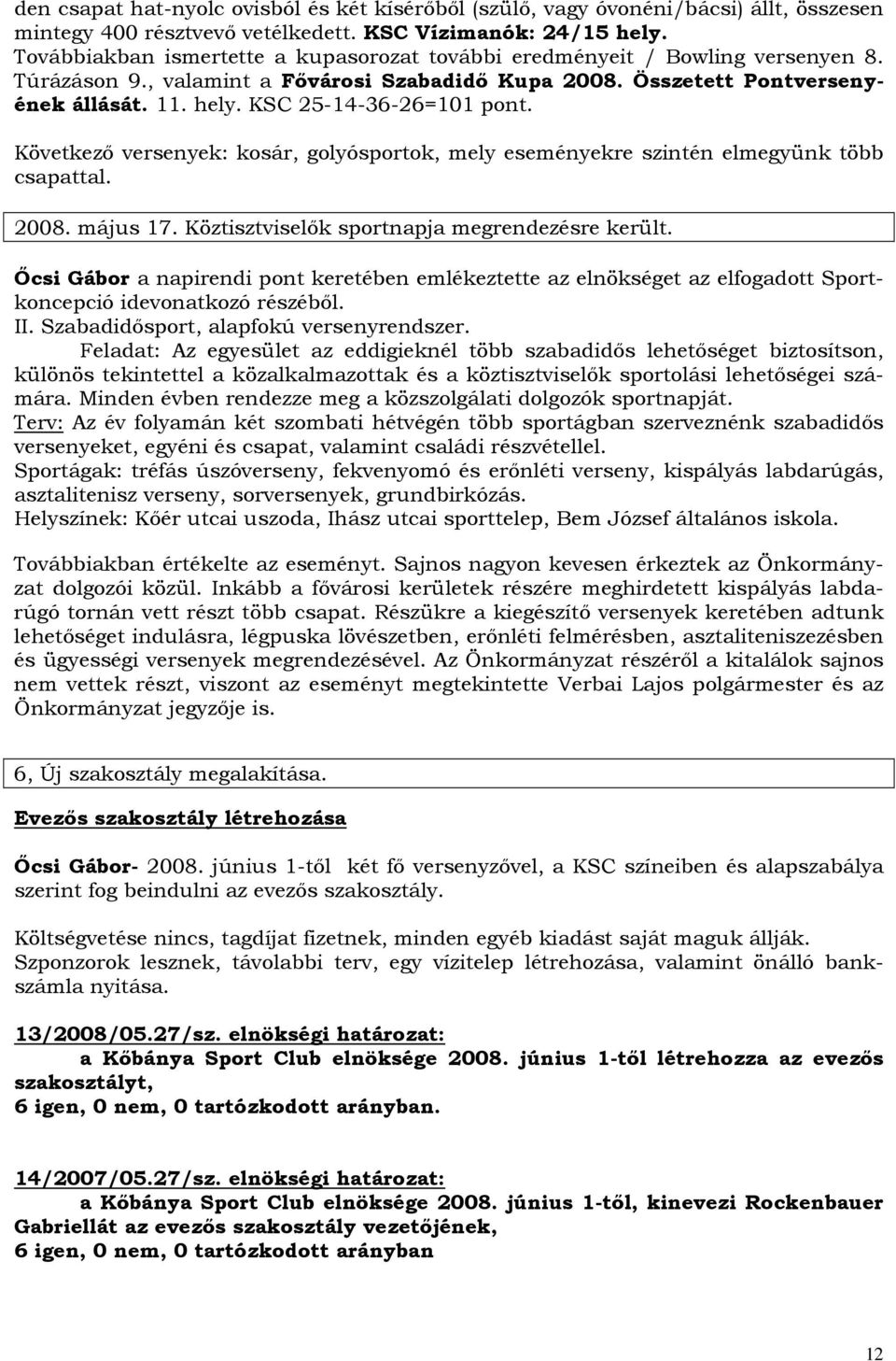 KSC 25-14-36-26=101 pont. Következı versenyek: kosár, golyósportok, mely eseményekre szintén elmegyünk több csapattal. 2008. május 17. Köztisztviselık sportnapja megrendezésre került.