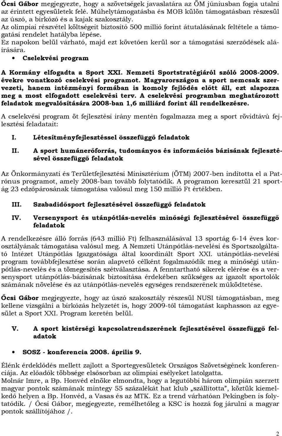 Az olimpiai részvétel költségeit biztosító 500 millió forint átutalásának feltétele a támogatási rendelet hatályba lépése.