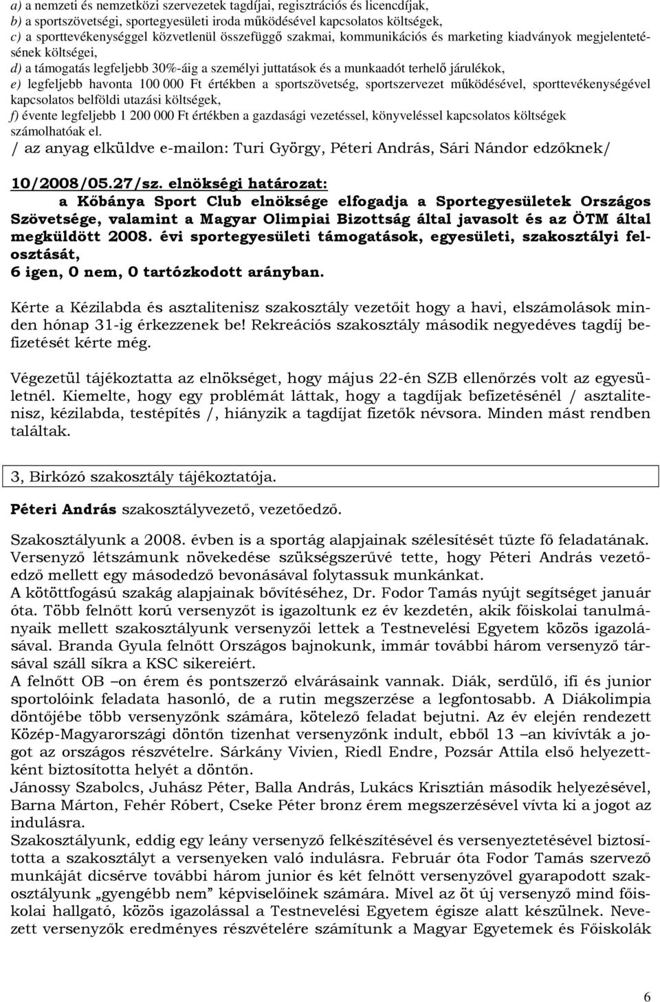 100 000 Ft értékben a sportszövetség, sportszervezet mőködésével, sporttevékenységével kapcsolatos belföldi utazási költségek, f) évente legfeljebb 1 200 000 Ft értékben a gazdasági vezetéssel,