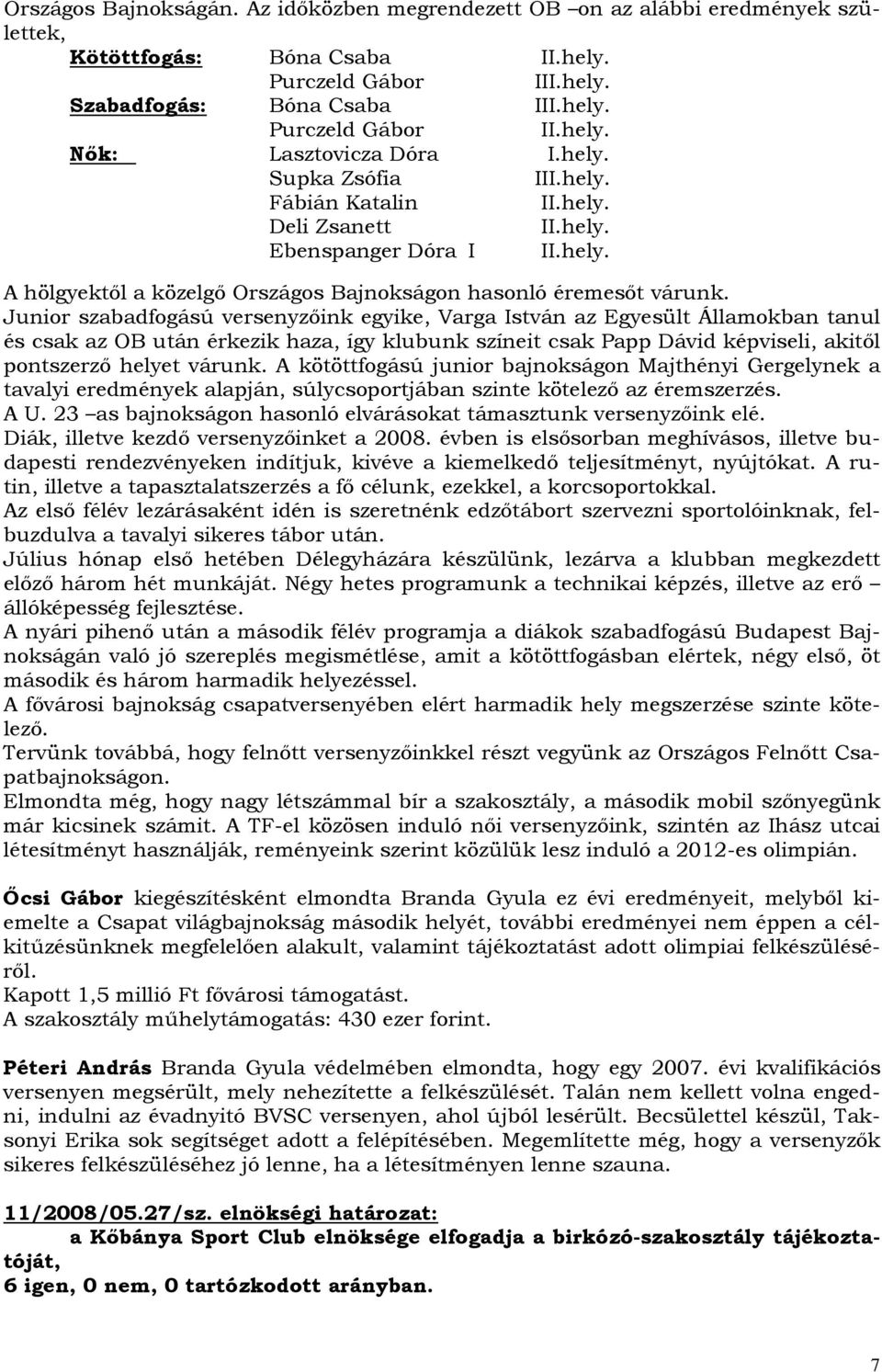 Junior szabadfogású versenyzıink egyike, Varga István az Egyesült Államokban tanul és csak az OB után érkezik haza, így klubunk színeit csak Papp Dávid képviseli, akitıl pontszerzı helyet várunk.