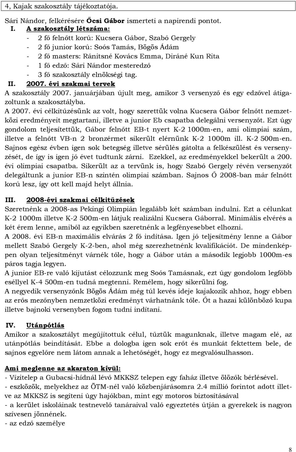 mesteredzı - 3 fı szakosztály elnökségi tag. II. 2007. évi szakmai tervek A szakosztály 2007. januárjában újult meg, amikor 3 versenyzı és egy edzıvel átigazoltunk a szakosztályba. A 2007.