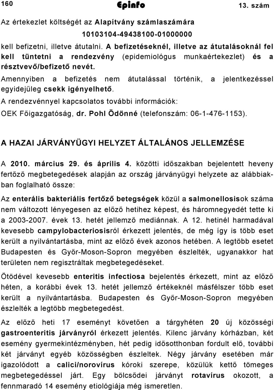 Amennyiben a befizetés nem átutalással történik, a jelentkezéssel egyidejűleg csekk igényelhető. A rendezvénnyel kapcsolatos további információk: OEK Főigazgatóság, dr.