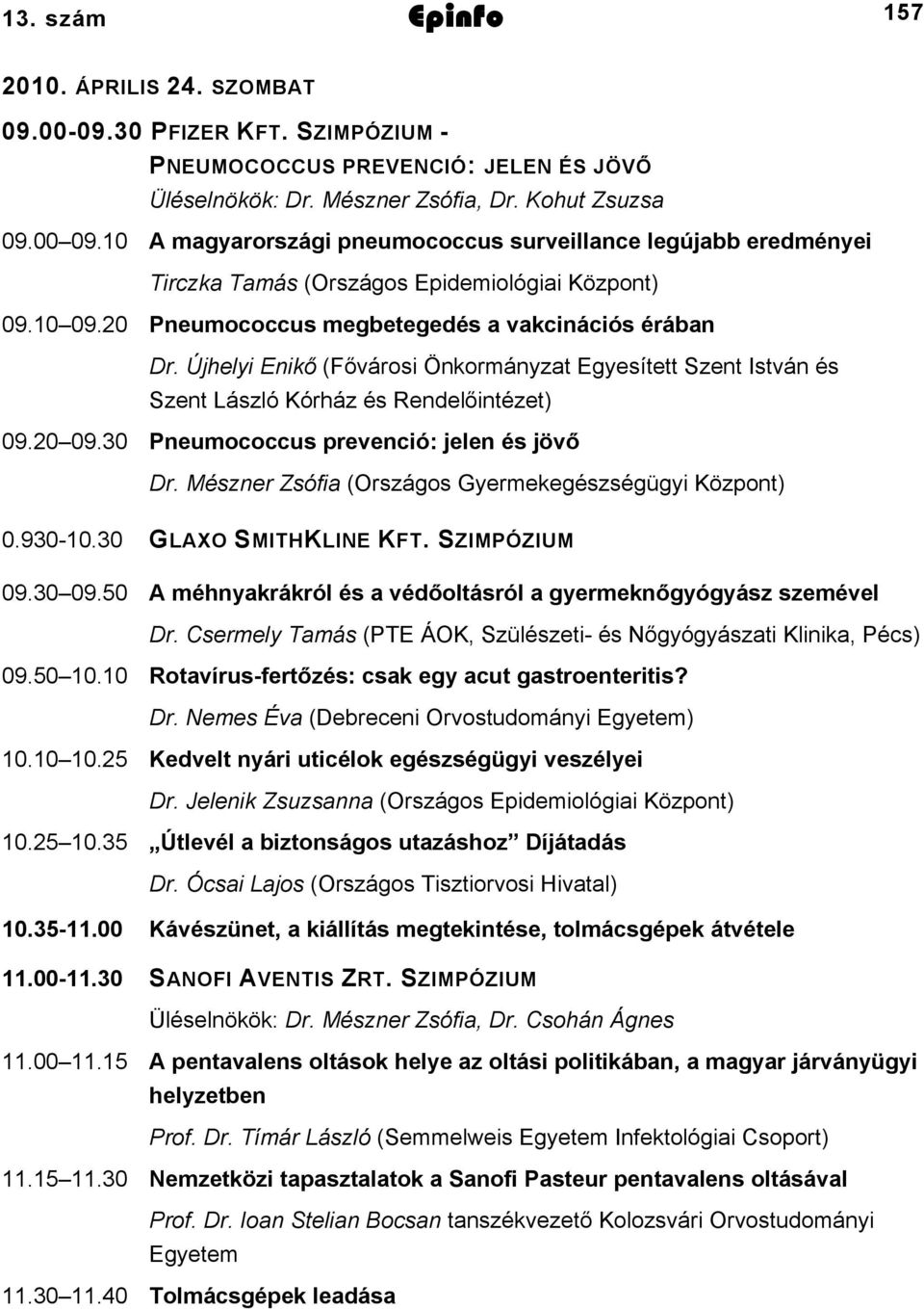 Újhelyi Enikő (Fővárosi Önkormányzat Egyesített Szent István és Szent László Kórház és Rendelőintézet) 09.0 09.0 Pneumococcus prevenció: jelen és jövő Dr.