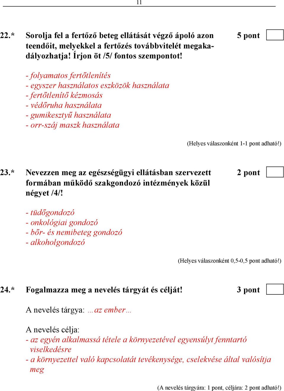 * Nevezzen meg az egészségügyi ellátásban szervezett 2 pont formában mőködı szakgondozó intézmények közül négyet /4/!