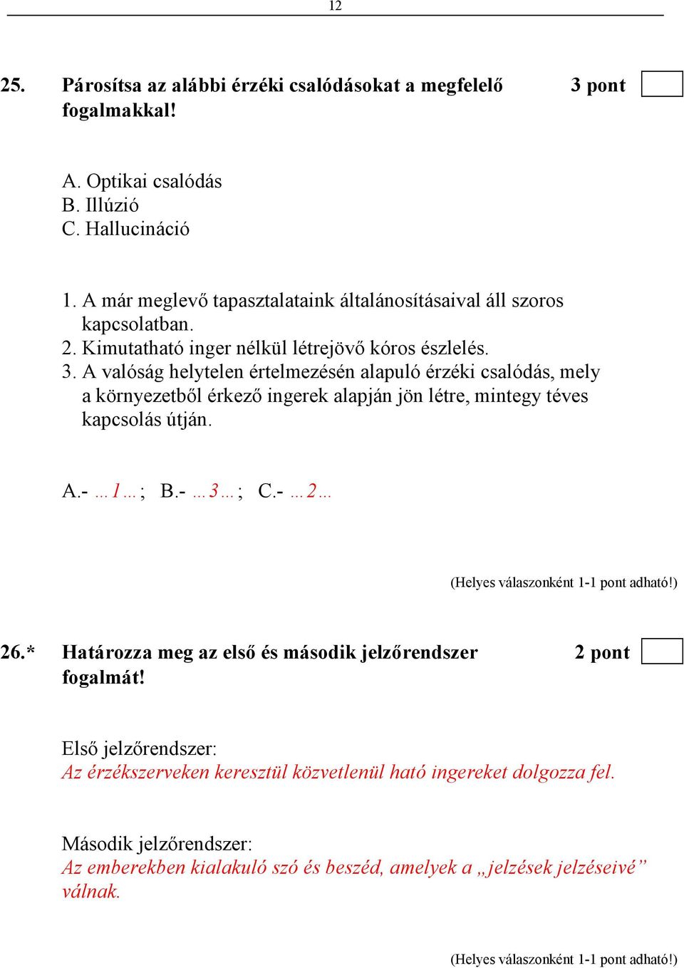 A valóság helytelen értelmezésén alapuló érzéki csalódás, mely a környezetbıl érkezı ingerek alapján jön létre, mintegy téves kapcsolás útján. A.- 1 ; B.- 3 ; C.- 2 26.