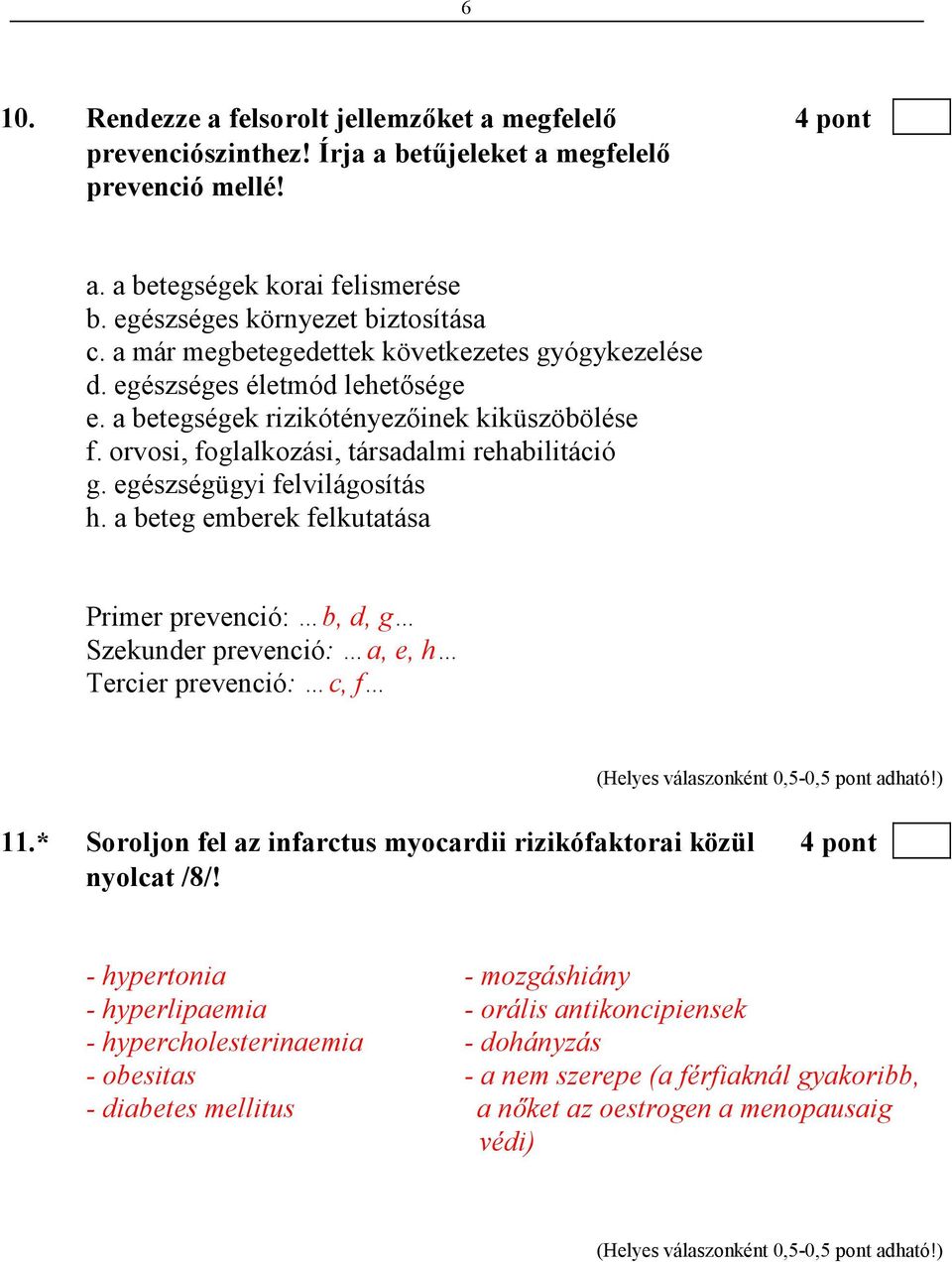 egészségügyi felvilágosítás h. a beteg emberek felkutatása Primer prevenció: b, d, g Szekunder prevenció: a, e, h Tercier prevenció: c, f 11.