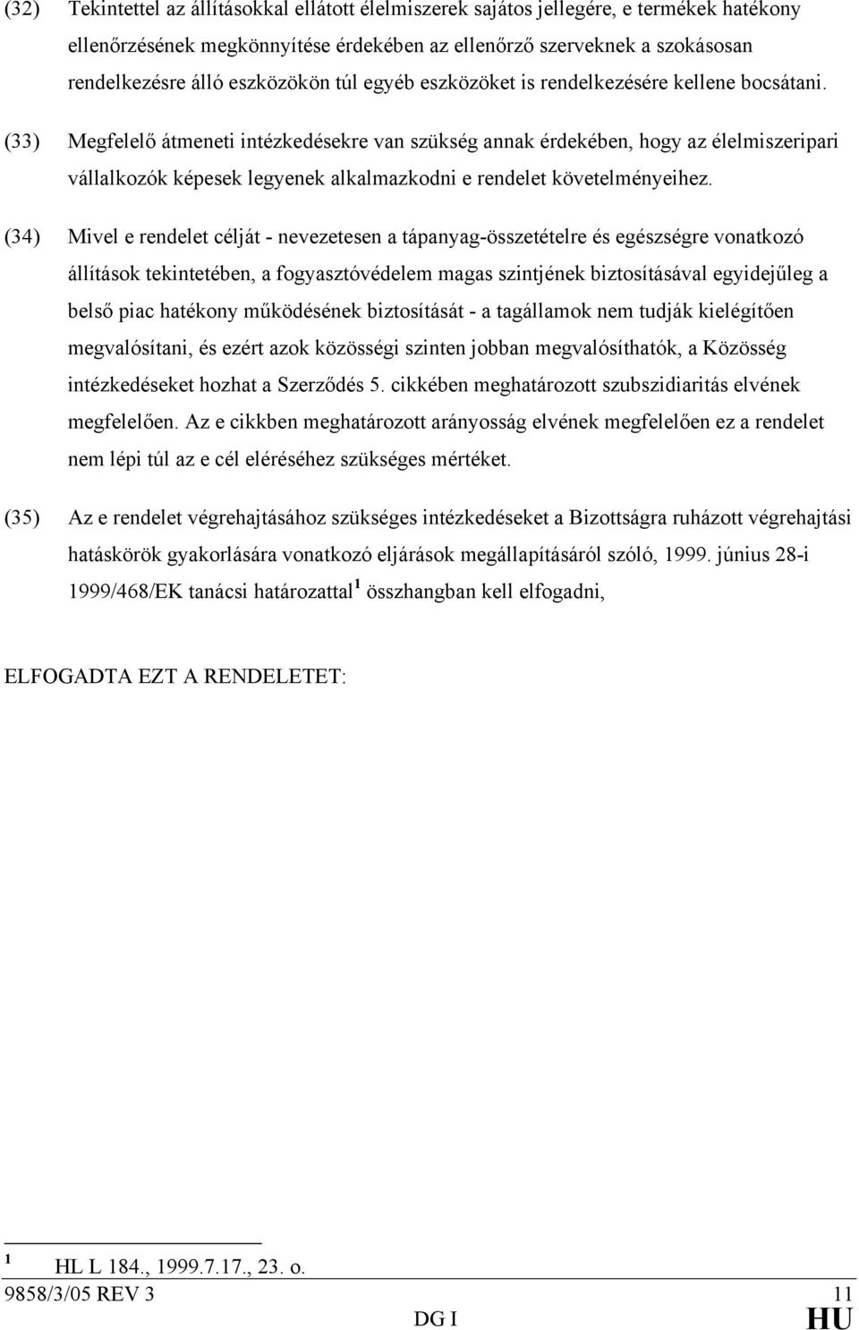 (33) Megfelelő átmeneti intézkedésekre van szükség annak érdekében, hogy az élelmiszeripari vállalkozók képesek legyenek alkalmazkodni e rendelet követelményeihez.