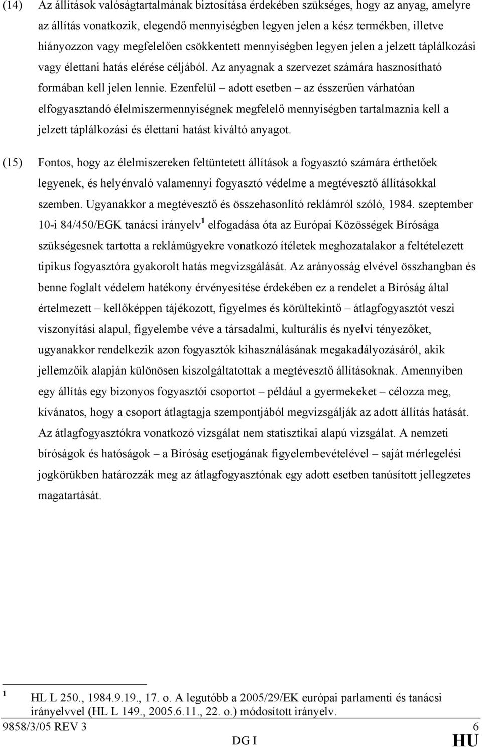 Ezenfelül adott esetben az ésszerűen várhatóan elfogyasztandó élelmiszermennyiségnek megfelelő mennyiségben tartalmaznia kell a jelzett táplálkozási és élettani hatást kiváltó anyagot.