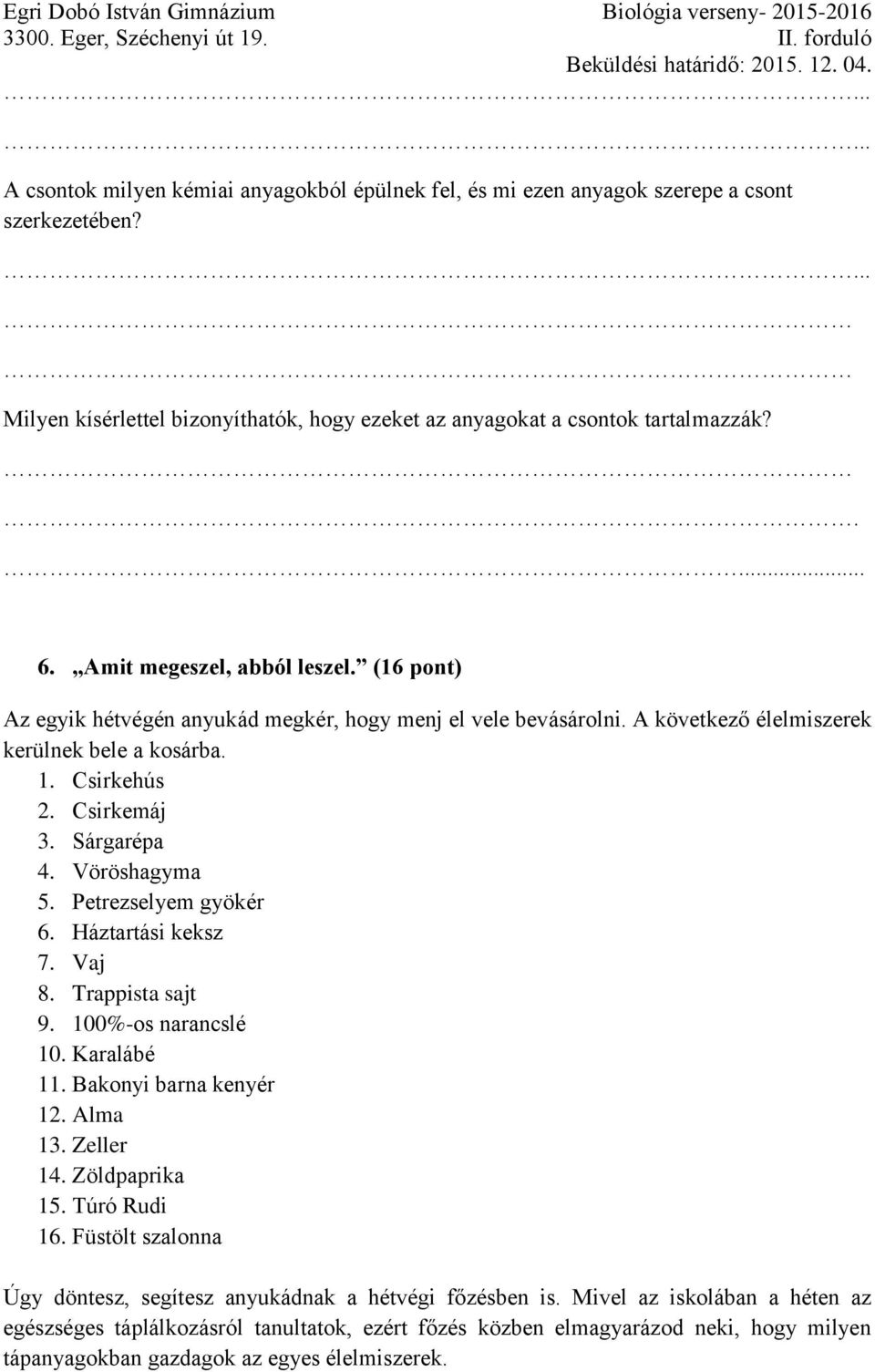 Vöröshagyma 5. Petrezselyem gyökér 6. Háztartási keksz 7. Vaj 8. Trappista sajt 9. 100%-os narancslé 10. Karalábé 11. Bakonyi barna kenyér 12. Alma 13. Zeller 14. Zöldpaprika 15. Túró Rudi 16.