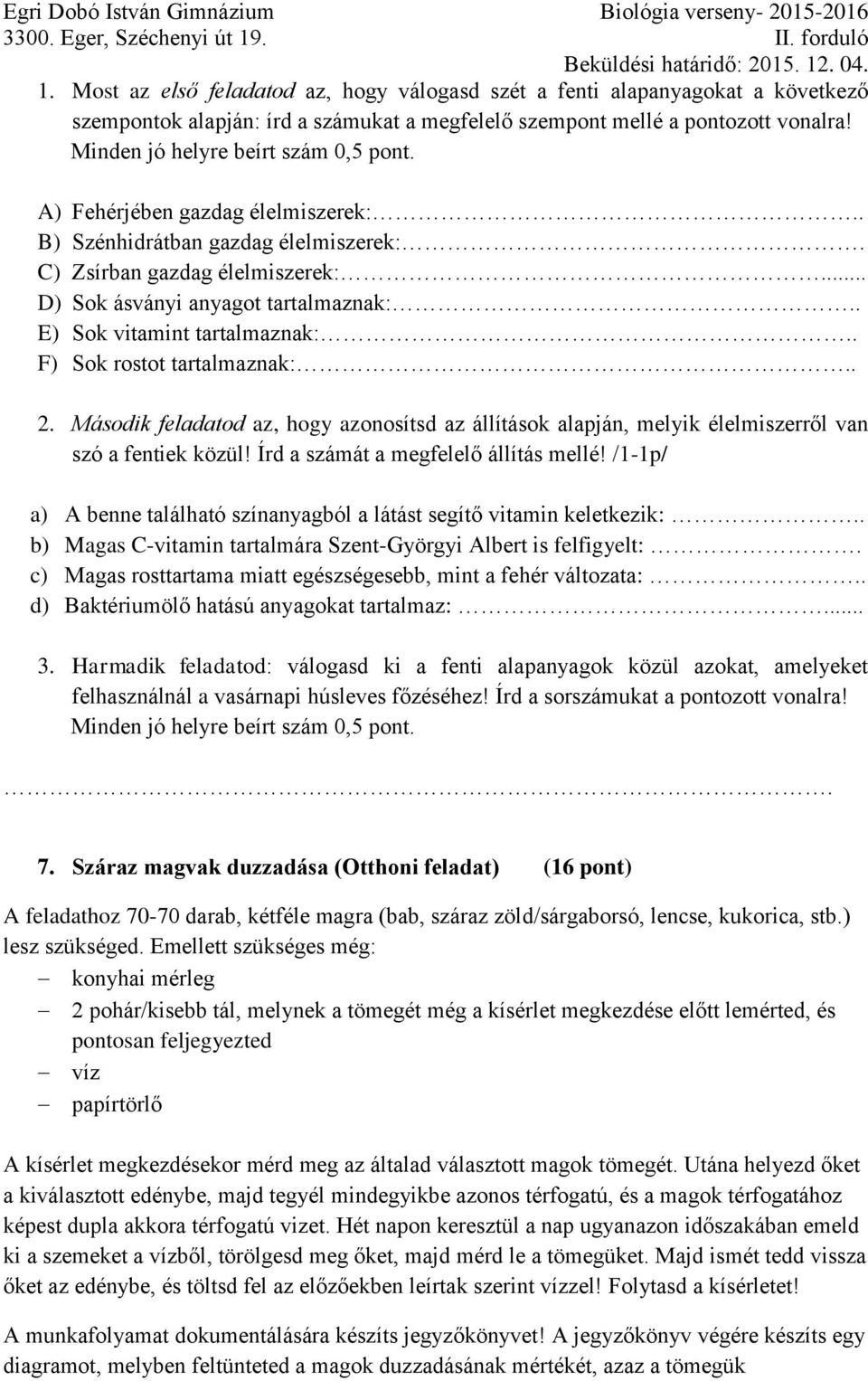 . E) Sok vitamint tartalmaznak:.. F) Sok rostot tartalmaznak:.. 2. Második feladatod az, hogy azonosítsd az állítások alapján, melyik élelmiszerről van szó a fentiek közül!