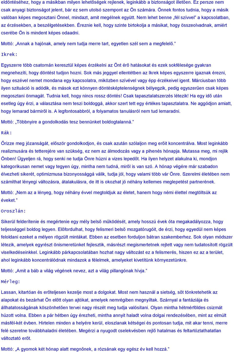 Éreznie kell, hogy szinte birtokolja a másikat, hogy összeolvadnak, amiért cserébe Ön is mindent képes odaadni. Mottó: Annak a hajónak, amely nem tudja merre tart, egyetlen szél sem a megfelelı.