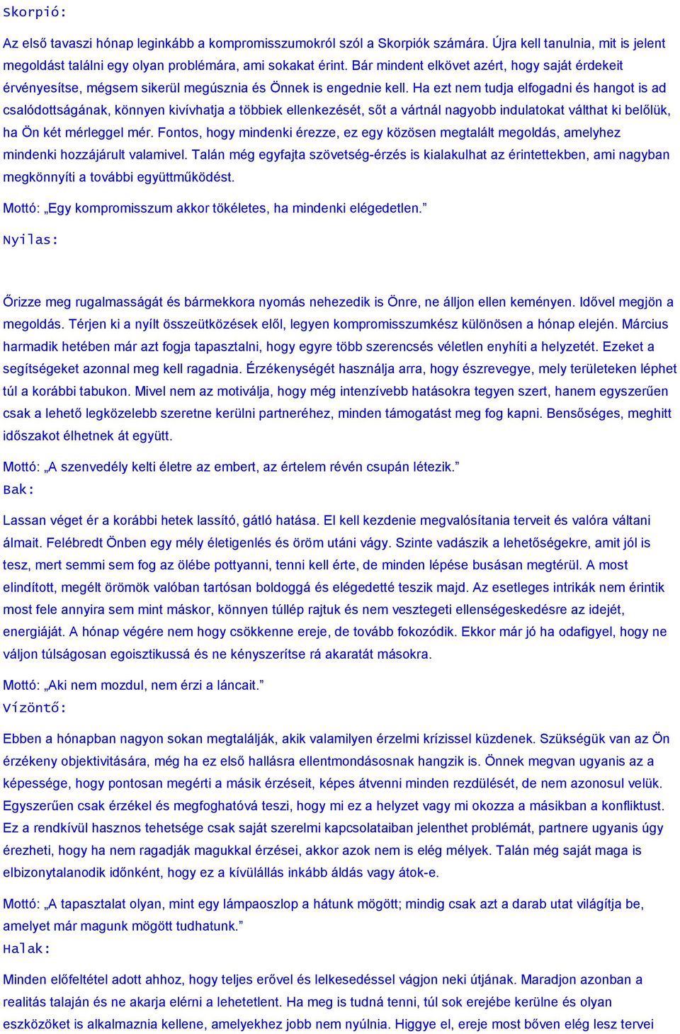 Ha ezt nem tudja elfogadni és hangot is ad csalódottságának, könnyen kivívhatja a többiek ellenkezését, sıt a vártnál nagyobb indulatokat válthat ki belılük, ha Ön két mérleggel mér.