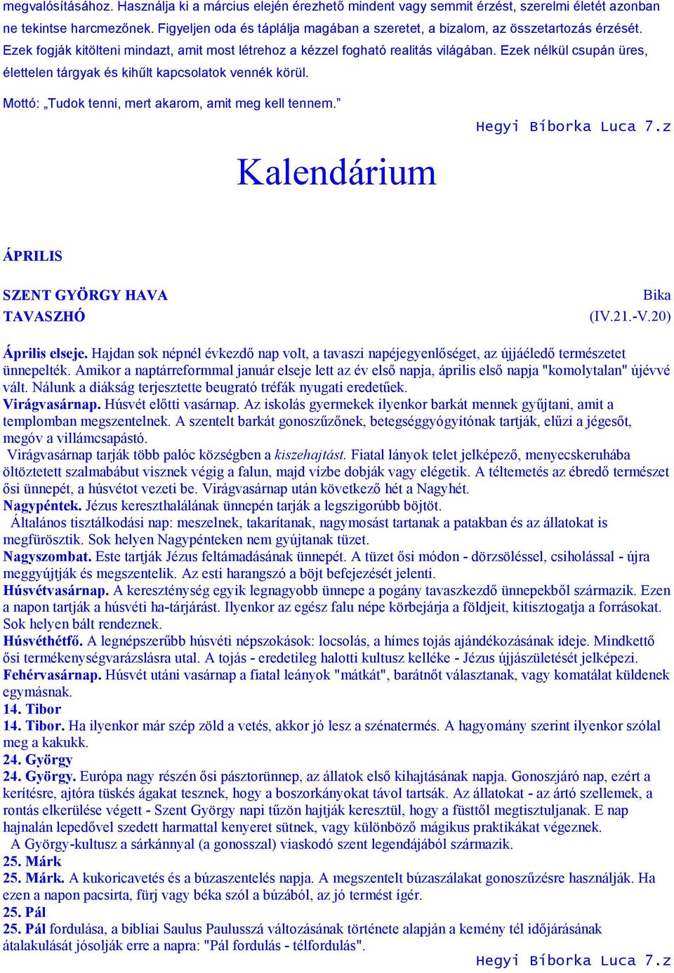 Ezek nélkül csupán üres, élettelen tárgyak és kihőlt kapcsolatok vennék körül. Mottó: Tudok tenni, mert akarom, amit meg kell tennem. Kalendárium Hegyi Bíborka Luca 7.