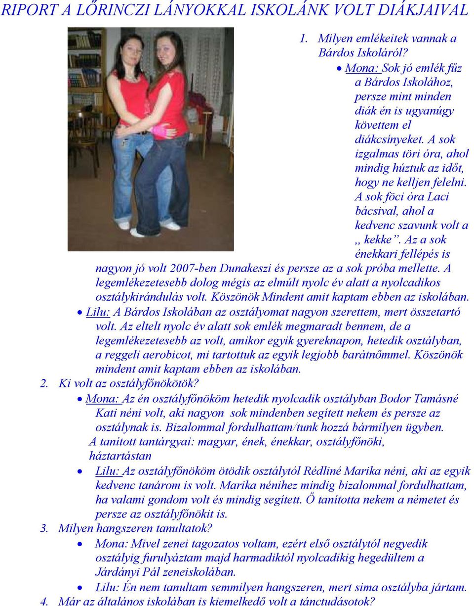 A sok föci óra Laci bácsival, ahol a kedvenc szavunk volt a,, kekke. Az a sok énekkari fellépés is nagyon jó volt 2007-ben Dunakeszi és persze az a sok próba mellette.