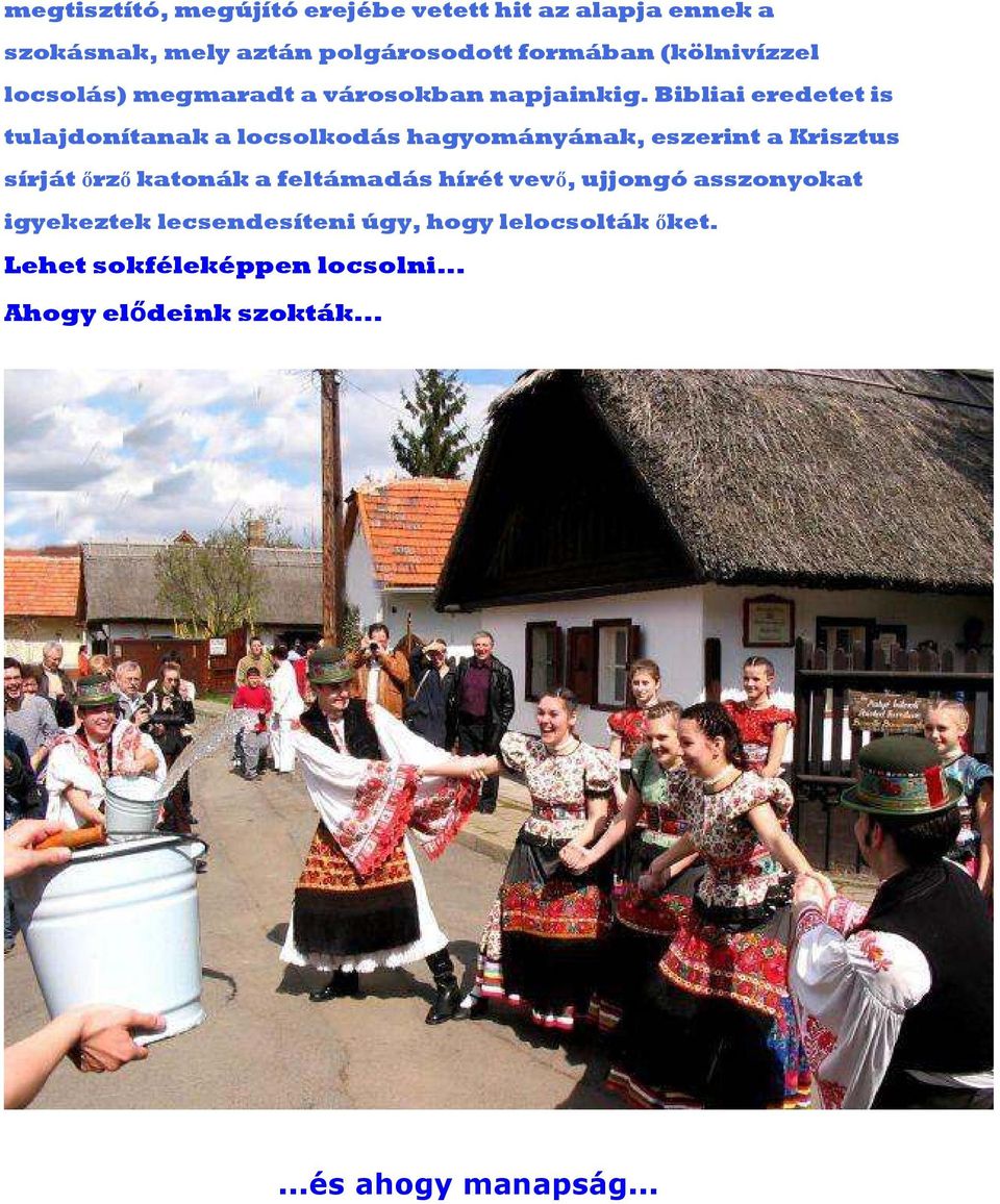 Bibliai eredetet is tulajdonítanak a locsolkodás hagyományának, eszerint a Krisztus sírját ırzı katonák a