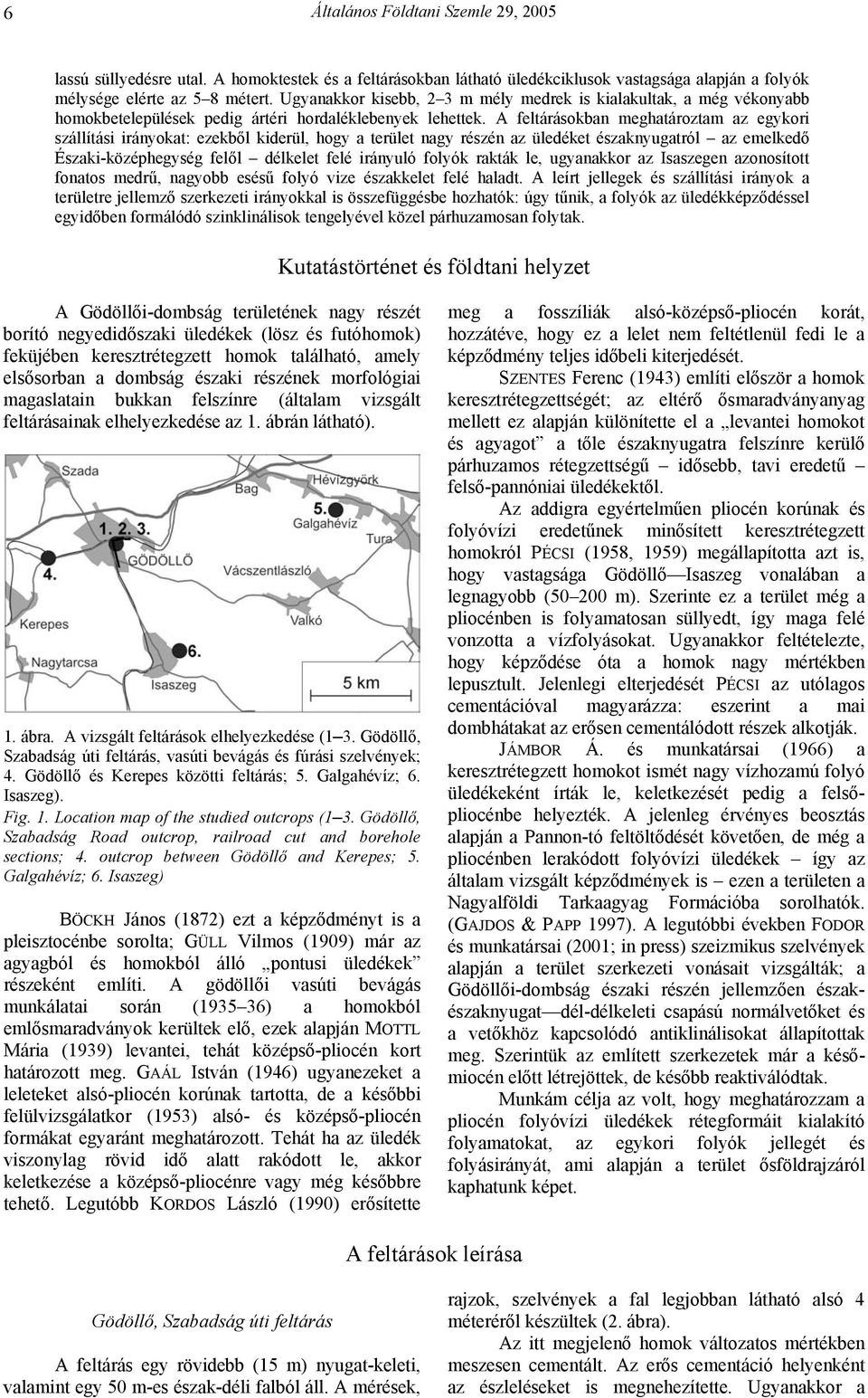 A feltárásokban meghatároztam az egykori szállítási irányokat: ezekből kiderül, hogy a terület nagy részén az üledéket északnyugatról az emelkedő Északi-középhegység felől délkelet felé irányuló