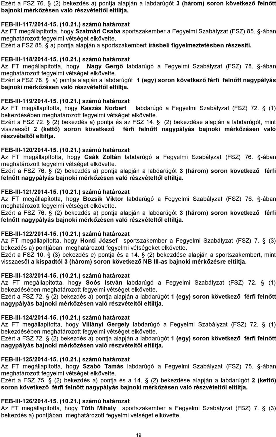 a) pontja alapján a sportszakembert írásbeli figyelmeztetésben részesíti. FEB-III-118/2014-15. (10.21.) számú határozat Az FT megállapította, hogy Nagy Gergő labdarúgó a Fegyelmi Szabályzat (FSZ) 78.