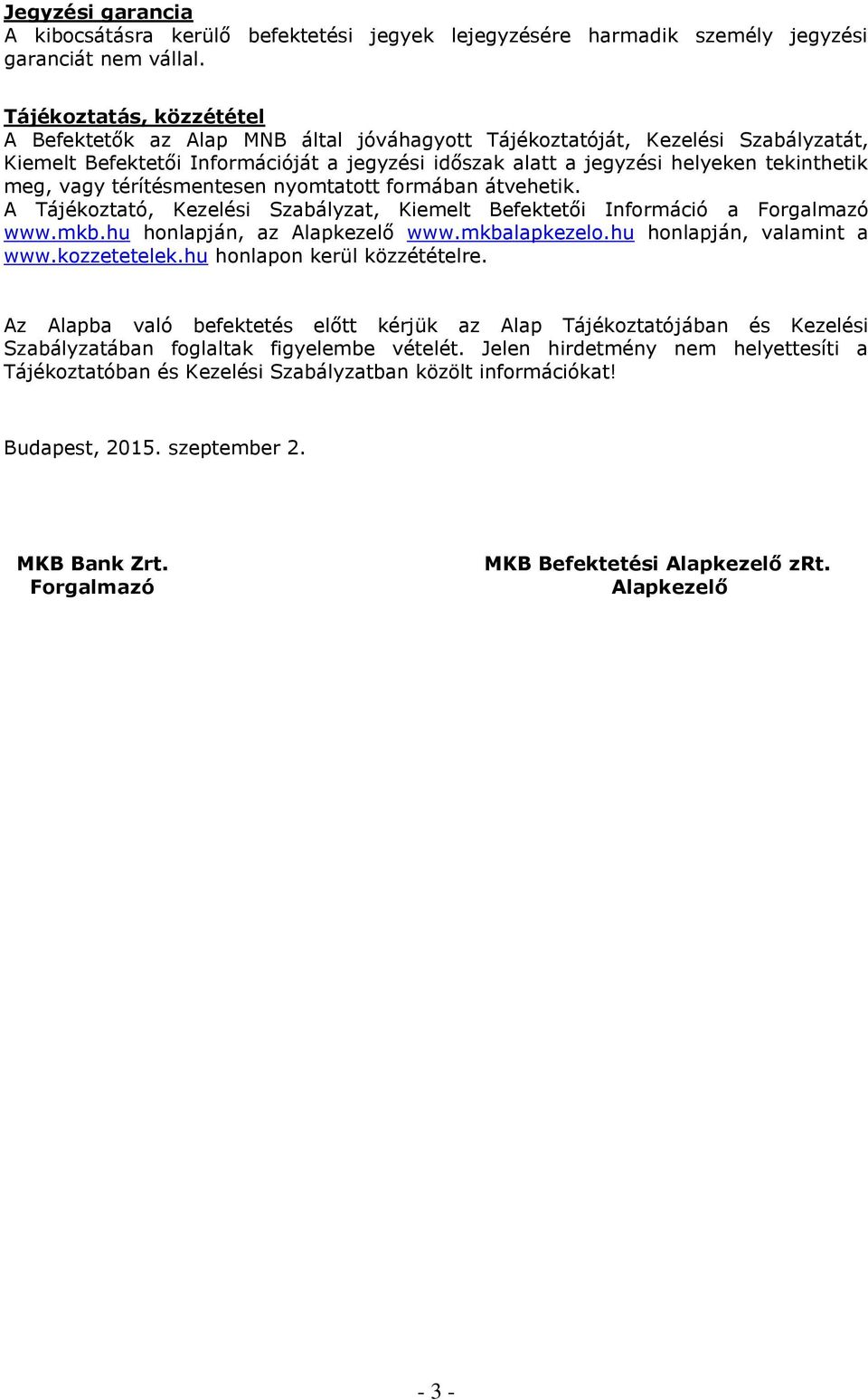 meg, vagy térítésmentesen nyomtatott formában átvehetik. A Tájékoztató, Kezelési Szabályzat, Kiemelt Befektetői Információ a Forgalmazó www.mkb.hu honlapján, az Alapkezelő www.mkbalapkezelo.