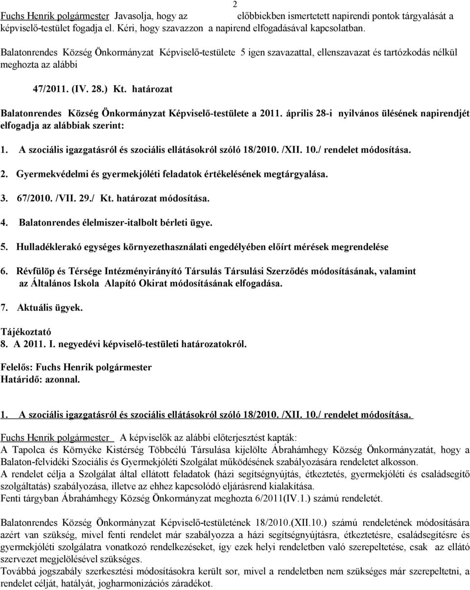 határozat Balatonrendes Község Önkormányzat Képviselő-testülete a 2011. április 28-i nyilvános ülésének napirendjét elfogadja az alábbiak szerint: 1.