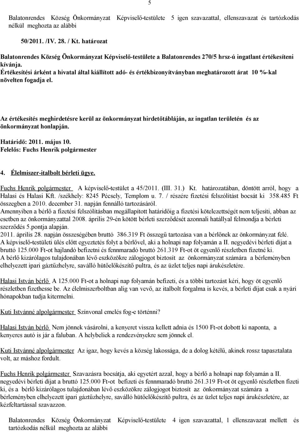 Értékesítési árként a hivatal által kiállított adó- és értékbizonyítványban meghatározott árat 10 %-kal növelten fogadja el.