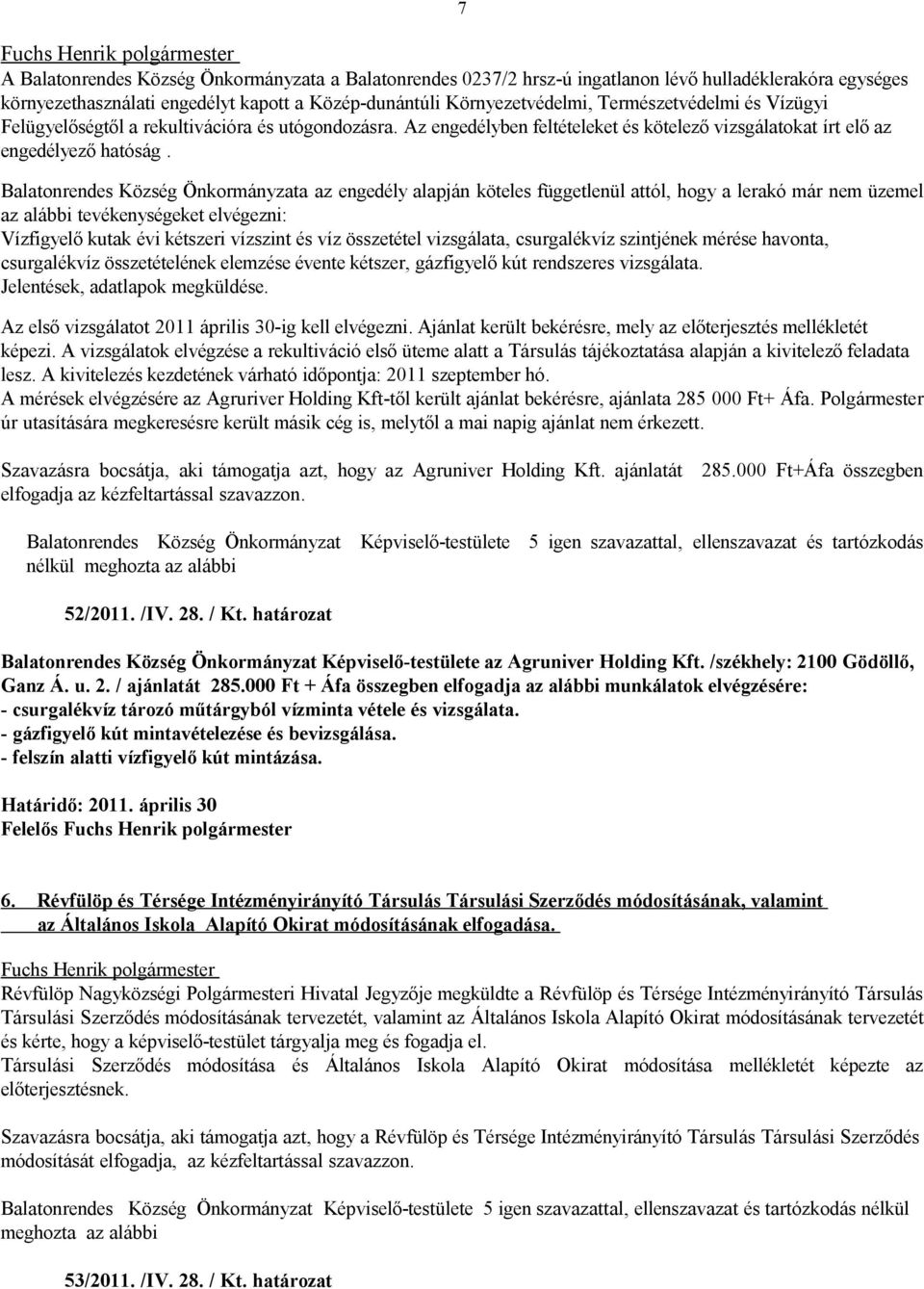 Balatonrendes Község Önkormányzata az engedély alapján köteles függetlenül attól, hogy a lerakó már nem üzemel az alábbi tevékenységeket elvégezni: Vízfigyelő kutak évi kétszeri vízszint és víz