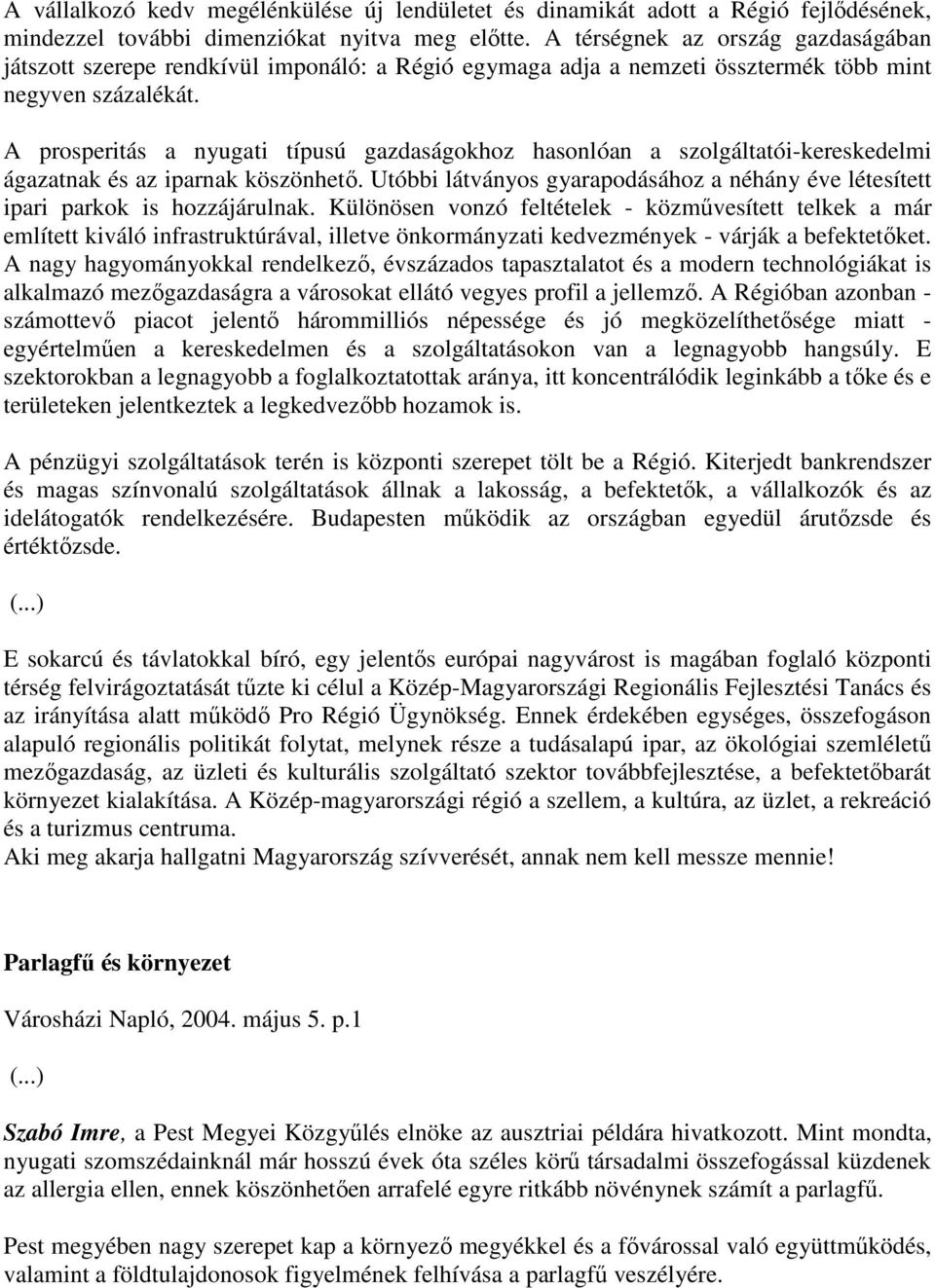 A prosperitás a nyugati típusú gazdaságokhoz hasonlóan a szolgáltatói-kereskedelmi ágazatnak és az iparnak köszönhetı.