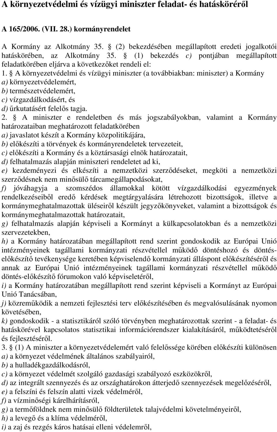 A környezetvédelmi és vízügyi miniszter (a továbbiakban: miniszter) a Kormány a) környezetvédelemért, b) természetvédelemért, c) vízgazdálkodásért, és d) őrkutatásért felelıs tagja. 2.