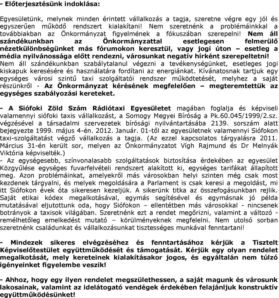 Nem áll szándékunkban az Önkormányzattal esetlegesen felmerülő nézetkülönbségünket más fórumokon keresztül, vagy jogi úton esetleg a média nyilvánossága előtt rendezni, városunkat negatív hírként