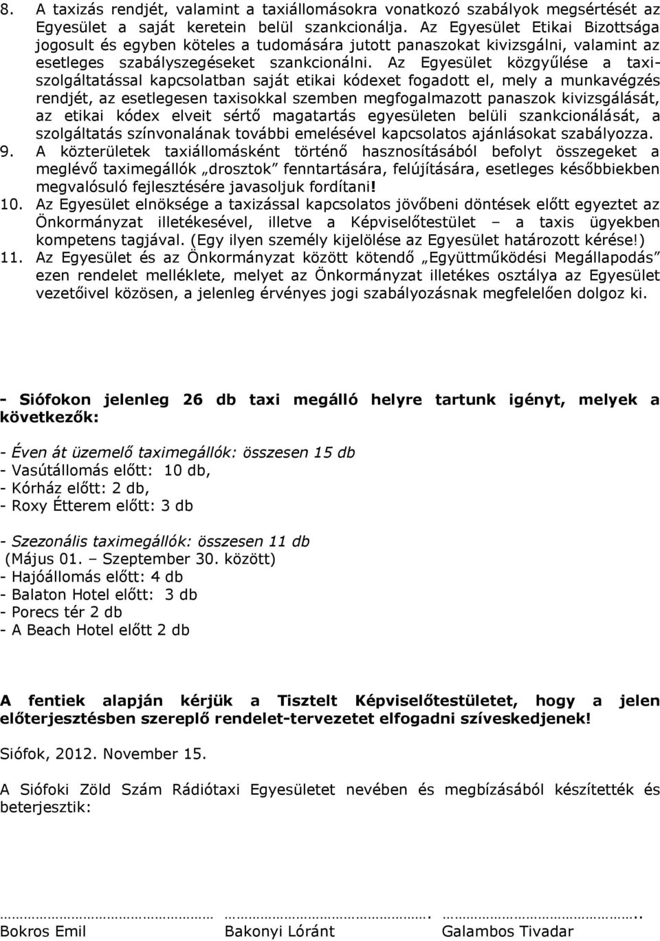 Az Egyesület közgyűlése a taxiszolgáltatással kapcsolatban saját etikai kódexet fogadott el, mely a munkavégzés rendjét, az esetlegesen taxisokkal szemben megfogalmazott panaszok kivizsgálását, az