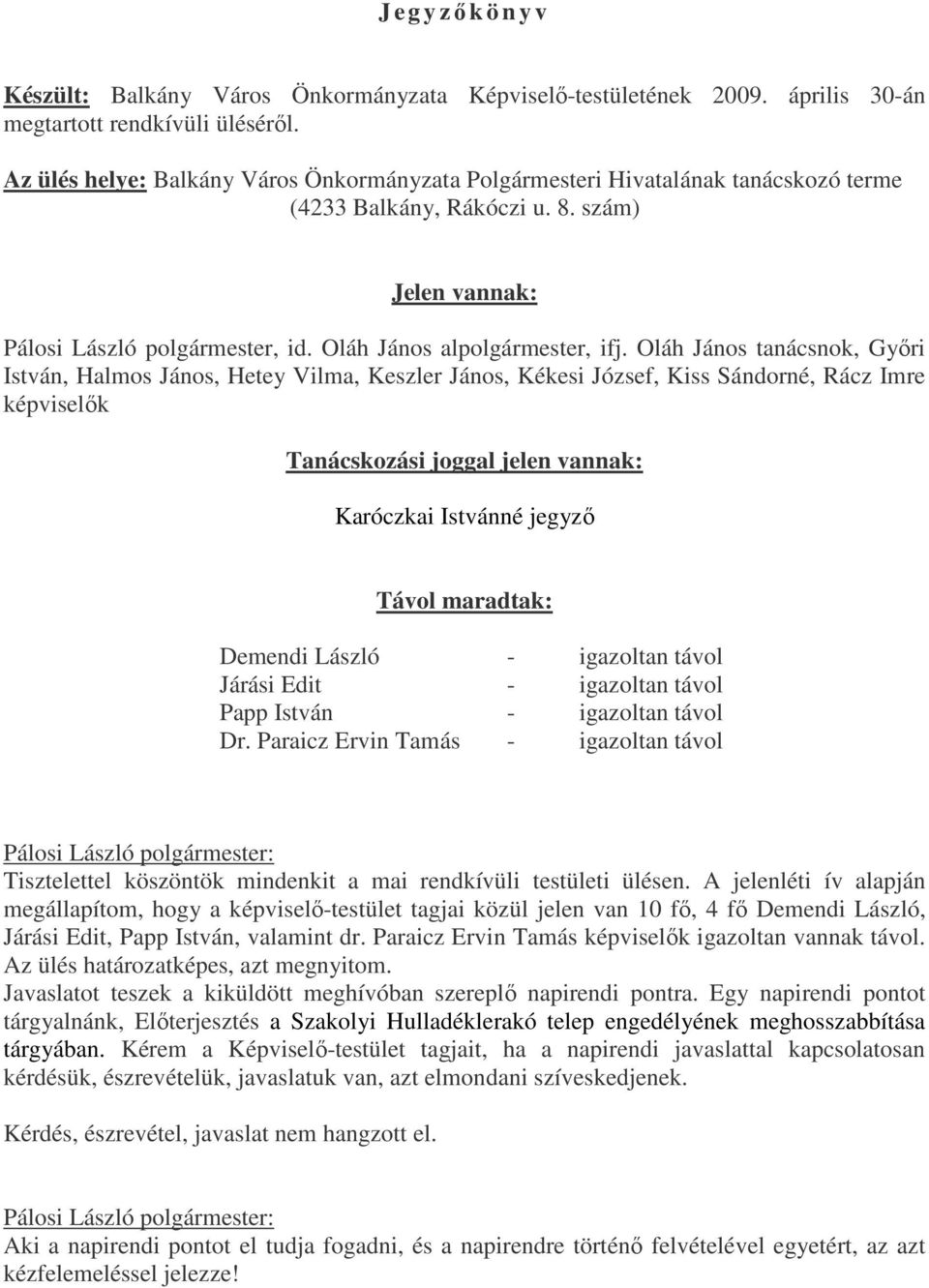 Oláh János tanácsnok, Győri István, Halmos János, Hetey Vilma, Keszler János, Kékesi József, Kiss Sándorné, Rácz Imre képviselők Tanácskozási joggal jelen vannak: Karóczkai Istvánné jegyző Távol